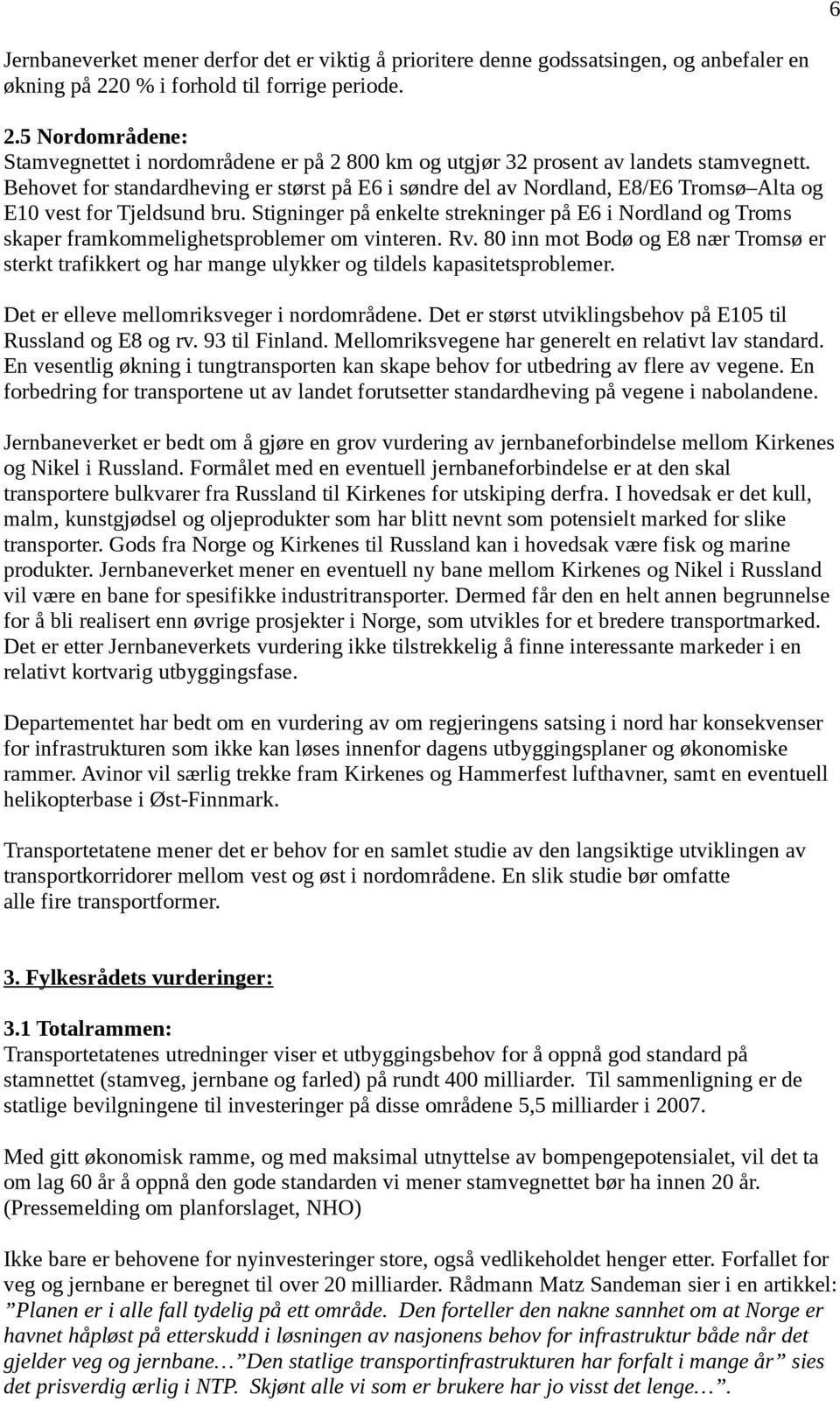 Behovet for standardheving er størst på E6 i søndre del av Nordland, E8/E6 Tromsø Alta og E10 vest for Tjeldsund bru.