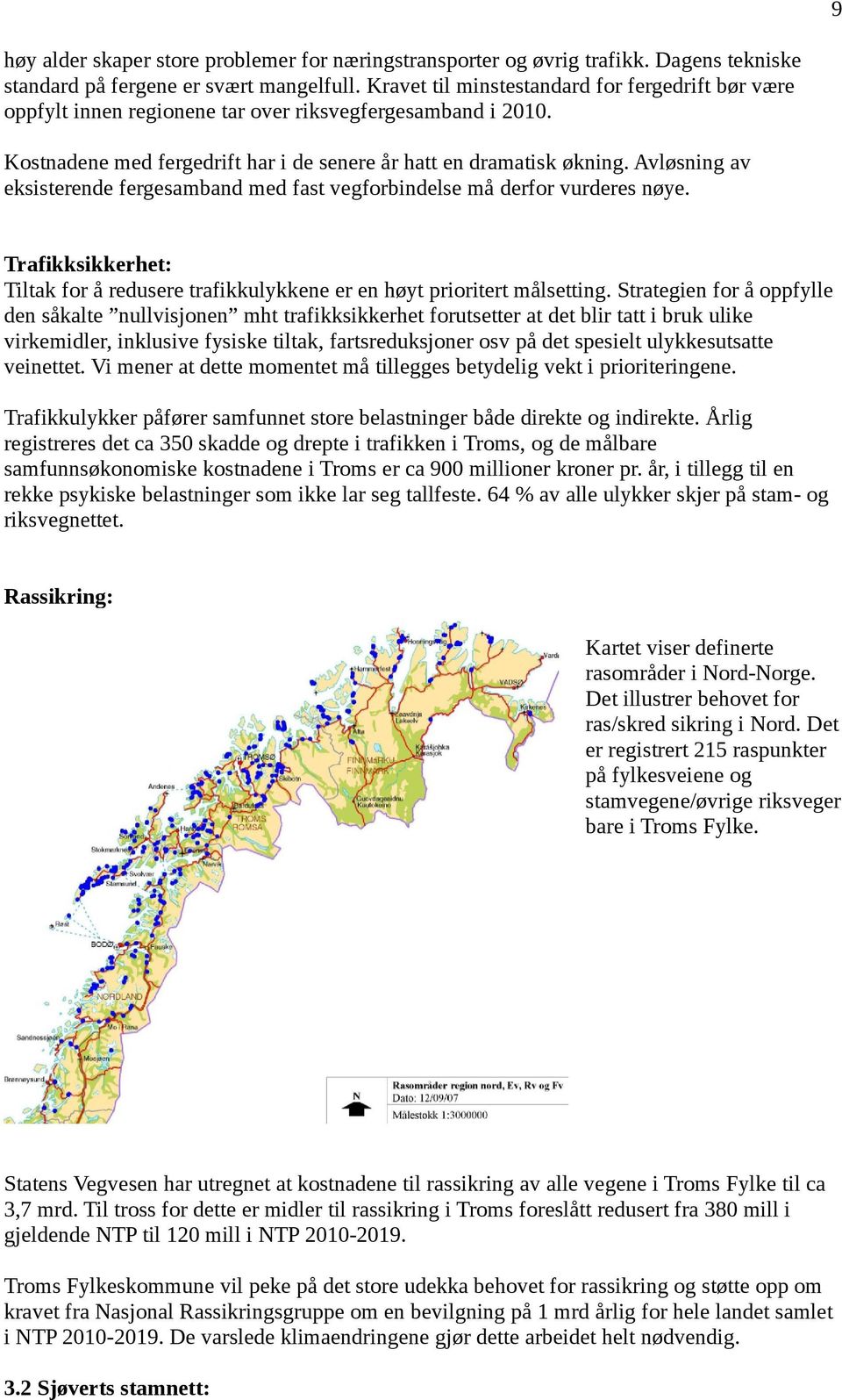 Avløsning av eksisterende fergesamband med fast vegforbindelse må derfor vurderes nøye. Trafikksikkerhet: Tiltak for å redusere trafikkulykkene er en høyt prioritert målsetting.