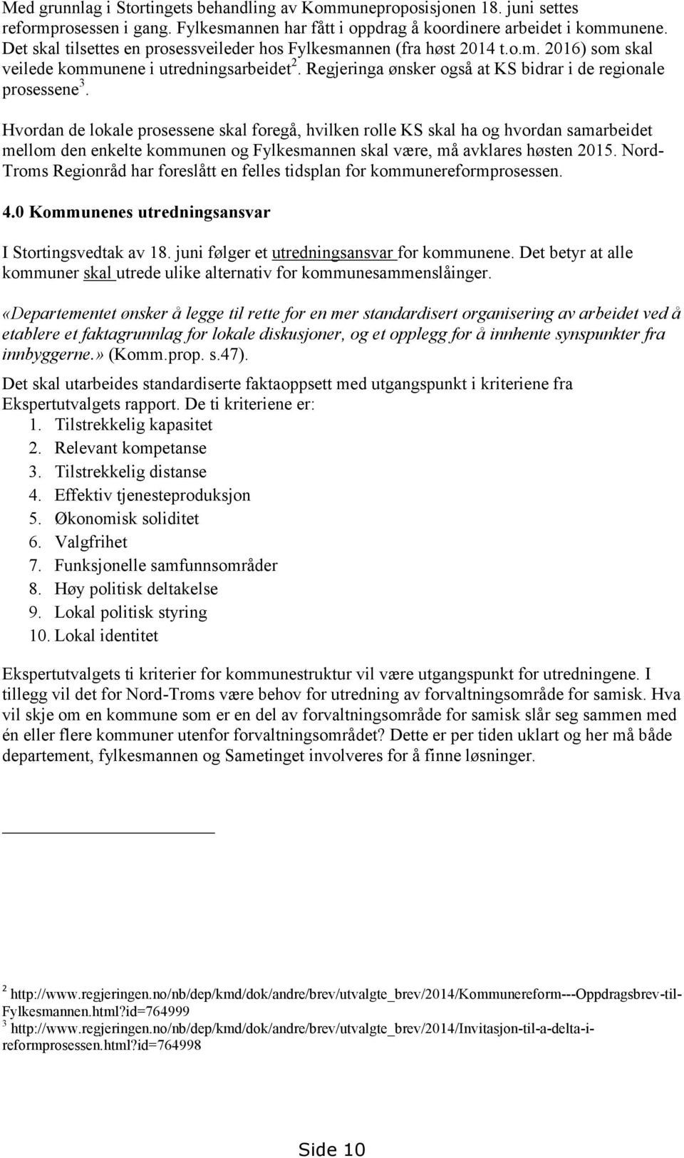 Hvordan de lokale prosessene skal foregå, hvilken rolle KS skal ha og hvordan samarbeidet mellom den enkelte kommunen og Fylkesmannen skal være, må avklares høsten 2015.