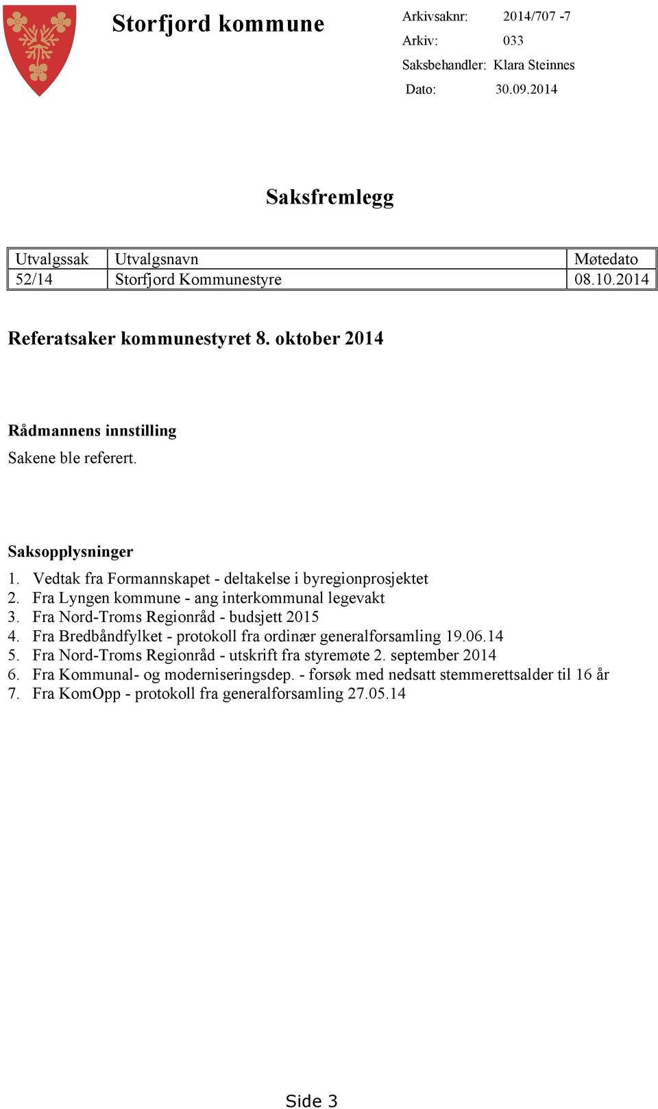 Fra Lyngen kommune - ang interkommunal legevakt 3. Fra Nord-Troms Regionråd - budsjett 2015 4. Fra Bredbåndfylket - protokoll fra ordinær generalforsamling 19.06.14 5.