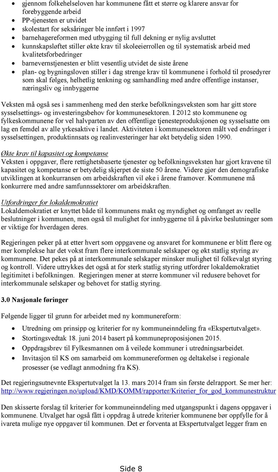 årene plan- og bygningsloven stiller i dag strenge krav til kommunene i forhold til prosedyrer som skal følges, helhetlig tenkning og samhandling med andre offentlige instanser, næringsliv og