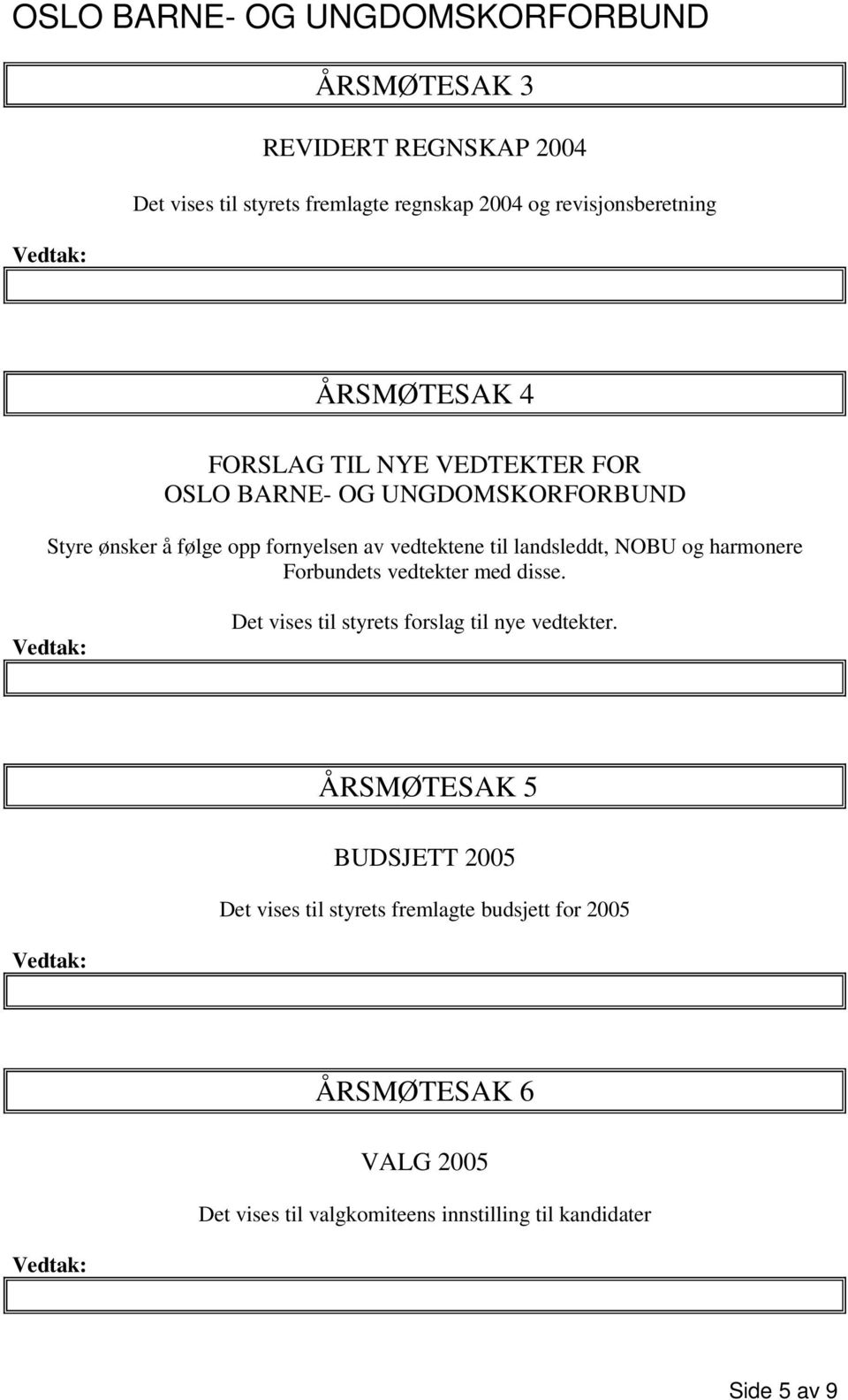 og harmonere Forbundets vedtekter med disse. Det vises til styrets forslag til nye vedtekter.