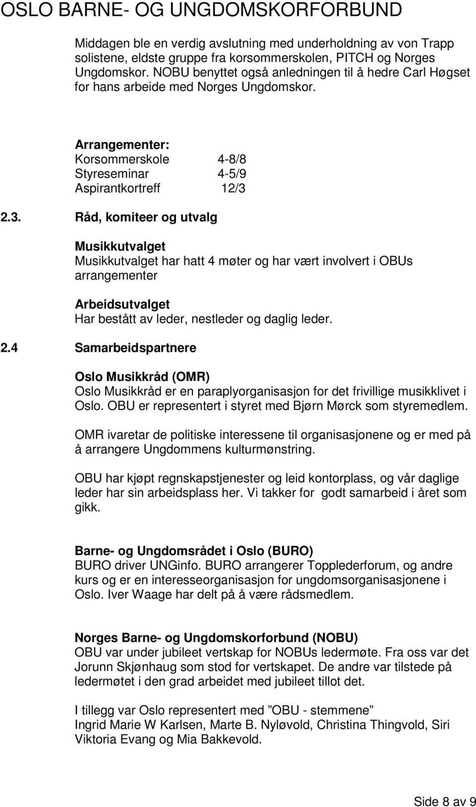 2.3. Råd, komiteer og utvalg Musikkutvalget Musikkutvalget har hatt 4 møter og har vært involvert i OBUs arrangementer Arbeidsutvalget Har bestått av leder, nestleder og daglig leder. 2.