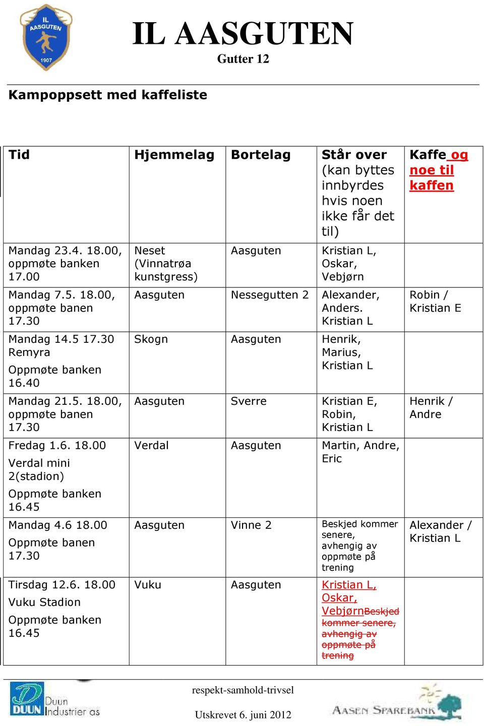 45 Hjemmelag Bortelag Står over (kan byttes innbyrdes hvis noen ikke får det til) Neset (Vinnatrøa kunstgress) Aasguten Aasguten, Oskar, Vebjørn Nessegutten 2 Alexander,