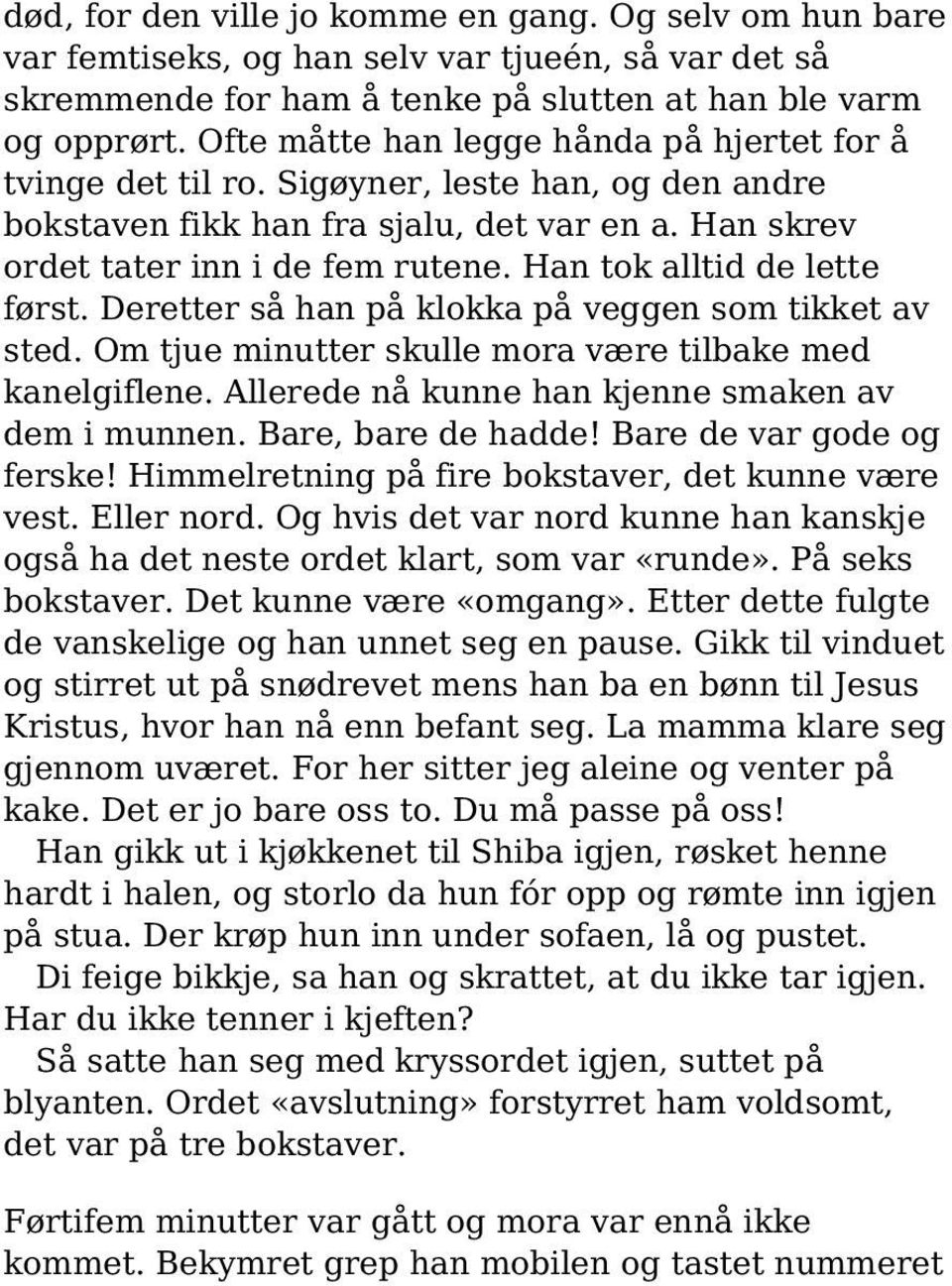 Han tok alltid de lette først. Deretter så han på klokka på veggen som tikket av sted. Om tjue minutter skulle mora være tilbake med kanelgiflene. Allerede nå kunne han kjenne smaken av dem i munnen.