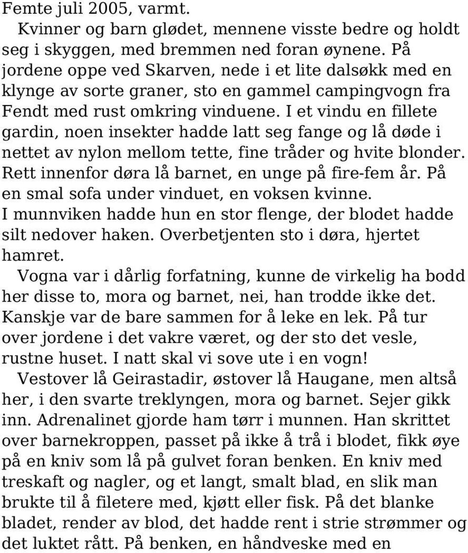 I et vindu en fillete gardin, noen insekter hadde latt seg fange og lå døde i nettet av nylon mellom tette, fine tråder og hvite blonder. Rett innenfor døra lå barnet, en unge på fire-fem år.