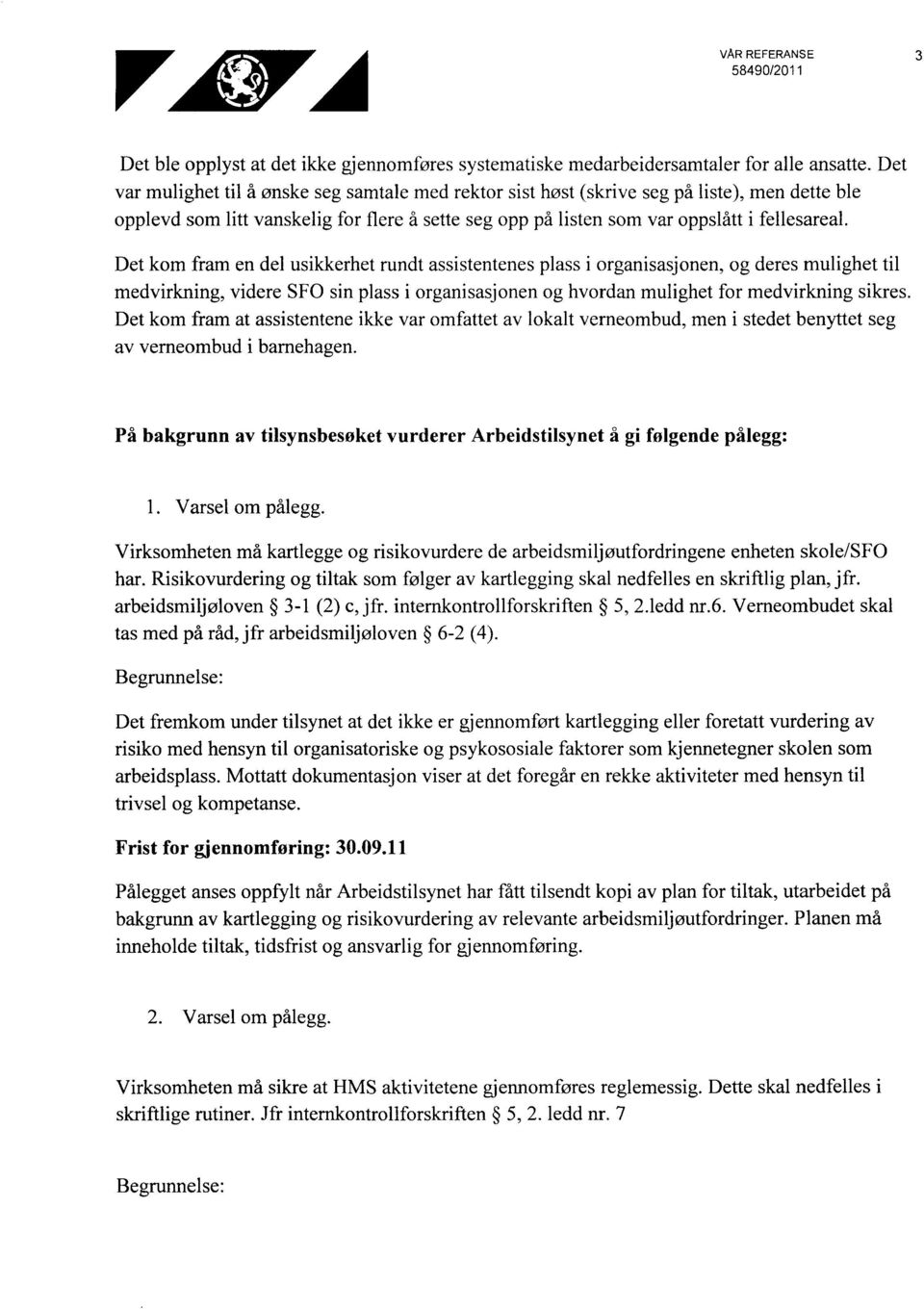 Det kom fram en del usikkerhet rundt assistentenes plass i organisasjonen, og deres mulighet til medvirkning, videre SFO sin plass i organisasjonen og hvordan mulighet for medvirkning sikres.