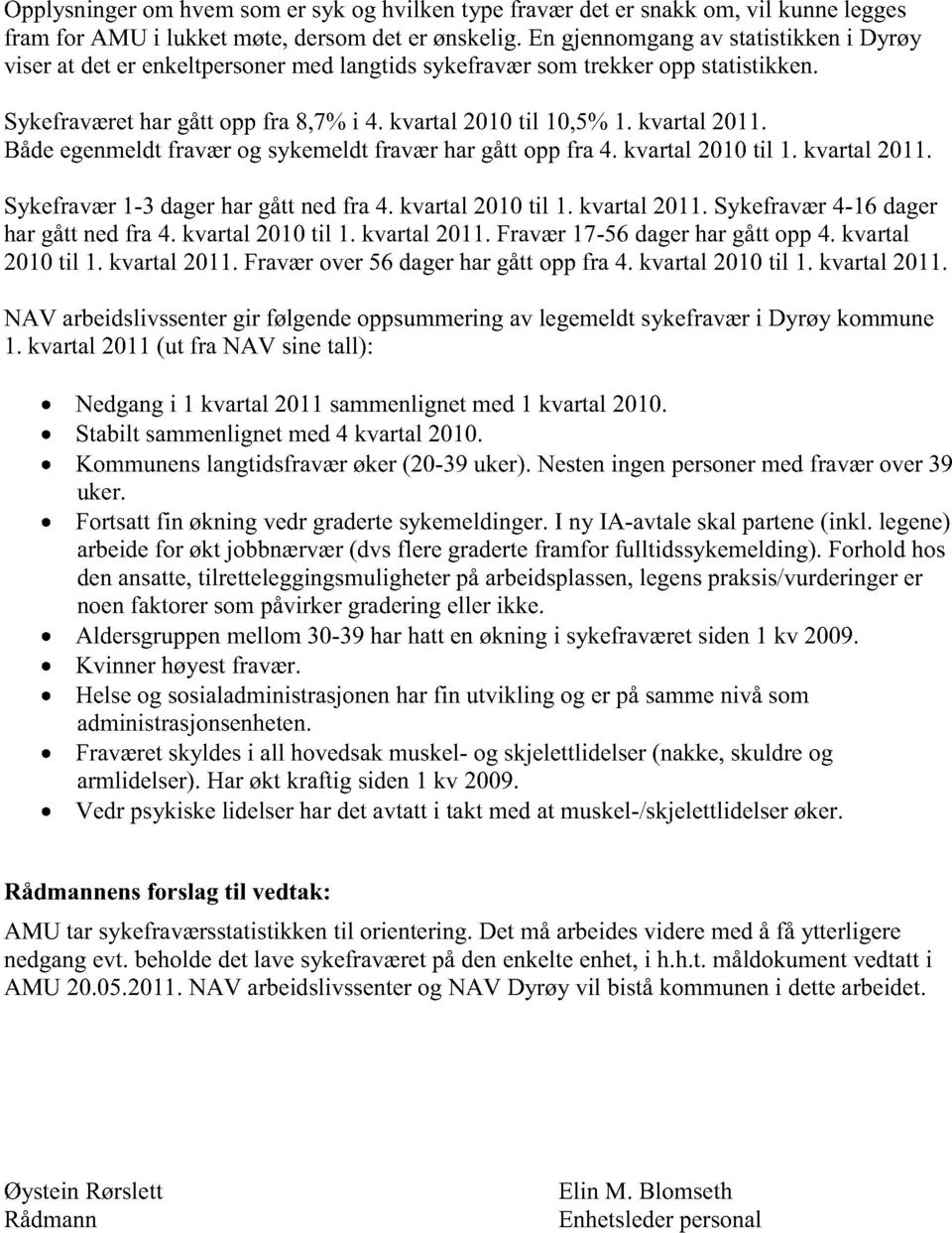 Bådeegenmeldtfraværog sykemeldtfraværhargåttoppfra 4.kvartal2010til 1. kvartal2011. Sykefravær1-3 dagerhargåttnedfra 4.kvartal2010til 1. kvartal2011. Sykefravær4-16 dager hargåttnedfra 4.