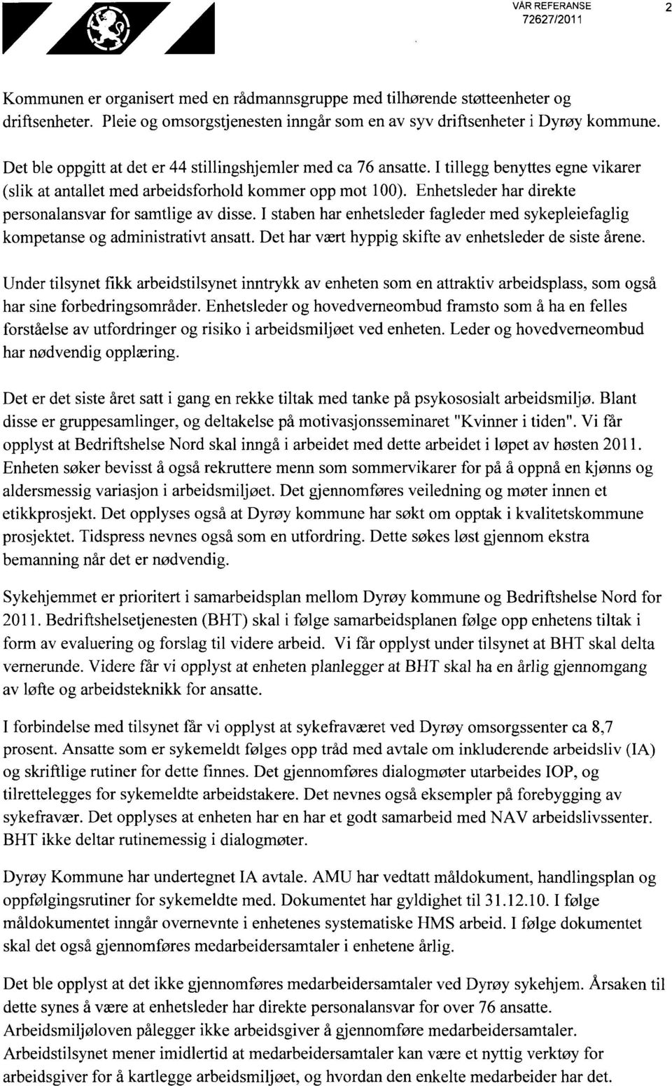 Enhetsleder har direkte personalansvar for samtlige av disse. I staben har enhetsleder fagleder med sykepleiefaglig kompetanse og administrativt ansatt.