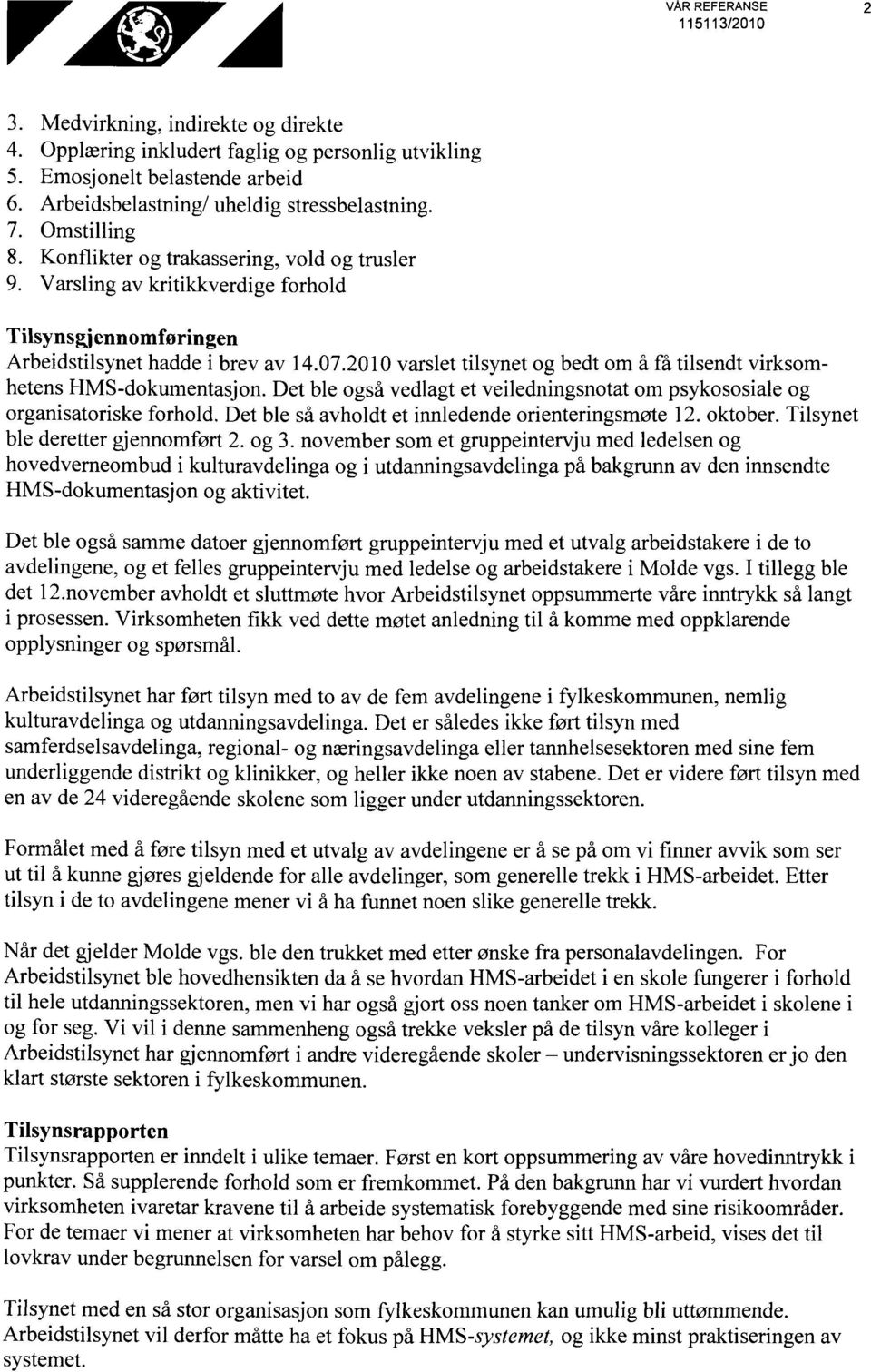 2010 varslet tilsynet og bedt om å få tilsendt virksomhetens HMS-dokumentasjon. Det ble også vedlagt et veiledningsnotat om psykososiale og organisatoriske forhold.