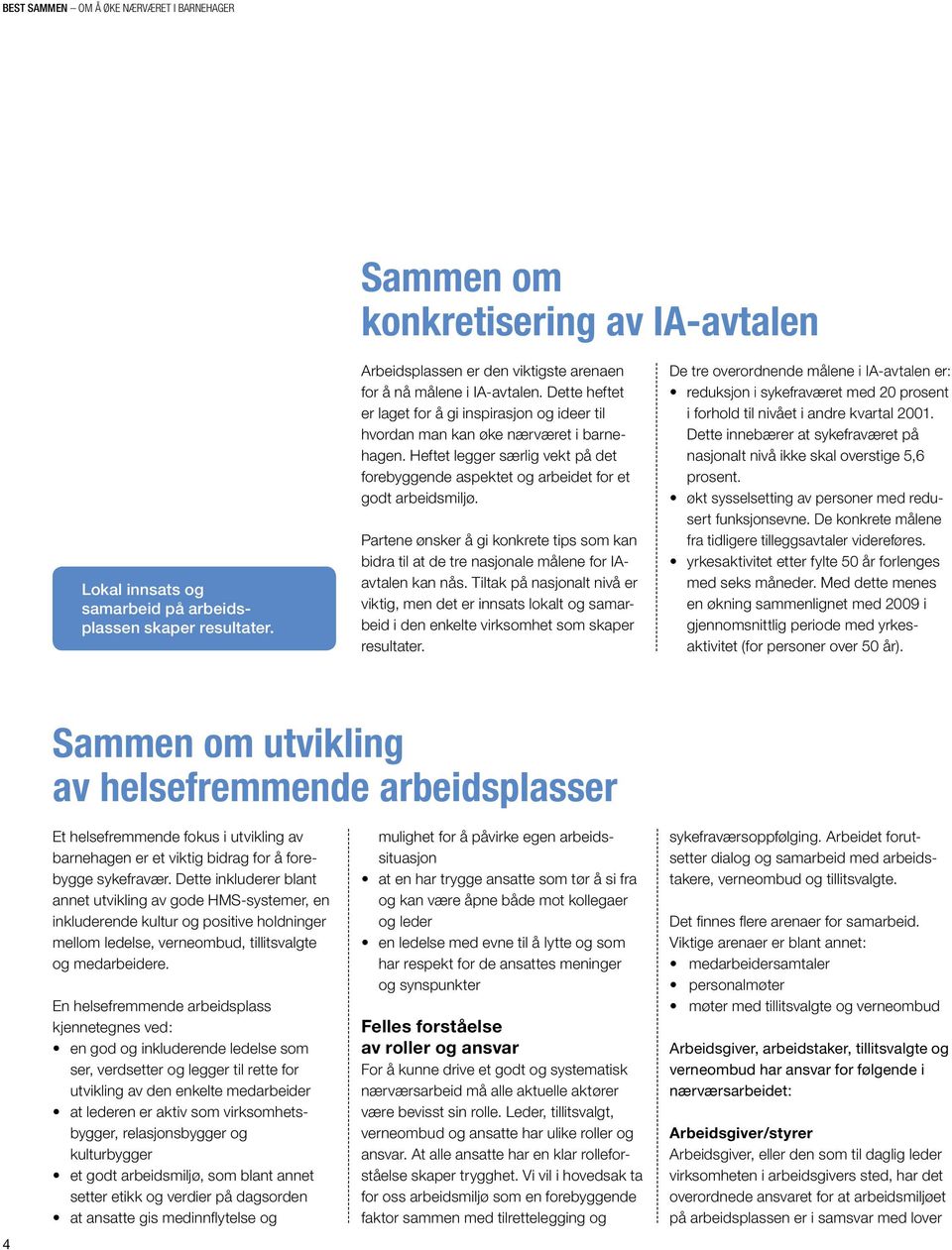 Heftet legger særlig vekt på det forebyggende aspektet og arbeidet for et godt arbeidsmiljø. Partene ønsker å gi konkrete tips som kan bidra til at de tre nasjonale målene for IAavtalen kan nås.