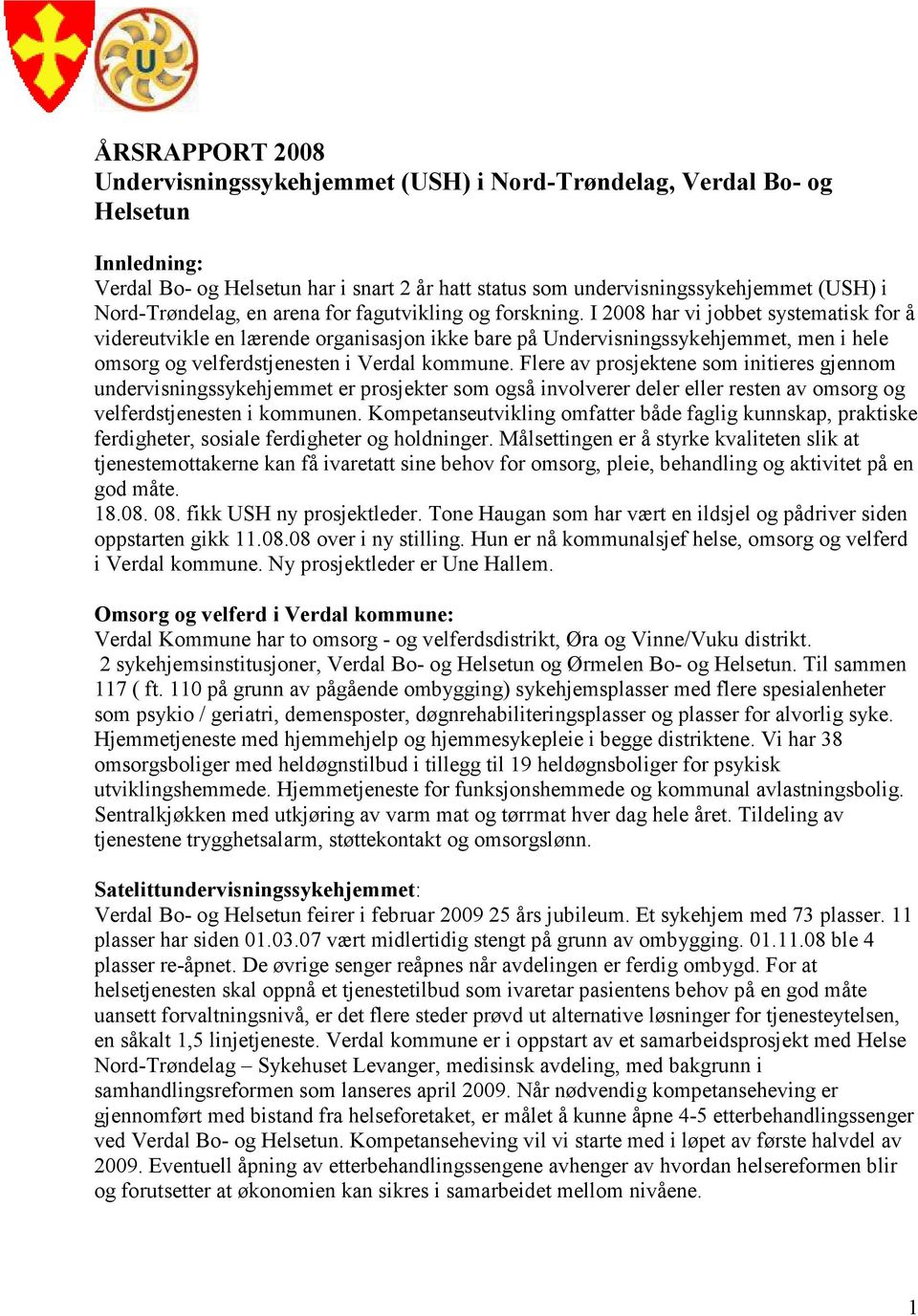 I 2008 har vi jobbet systematisk for å videreutvikle en lærende organisasjon ikke bare på Undervisningssykehjemmet, men i hele omsorg og velferdstjenesten i.