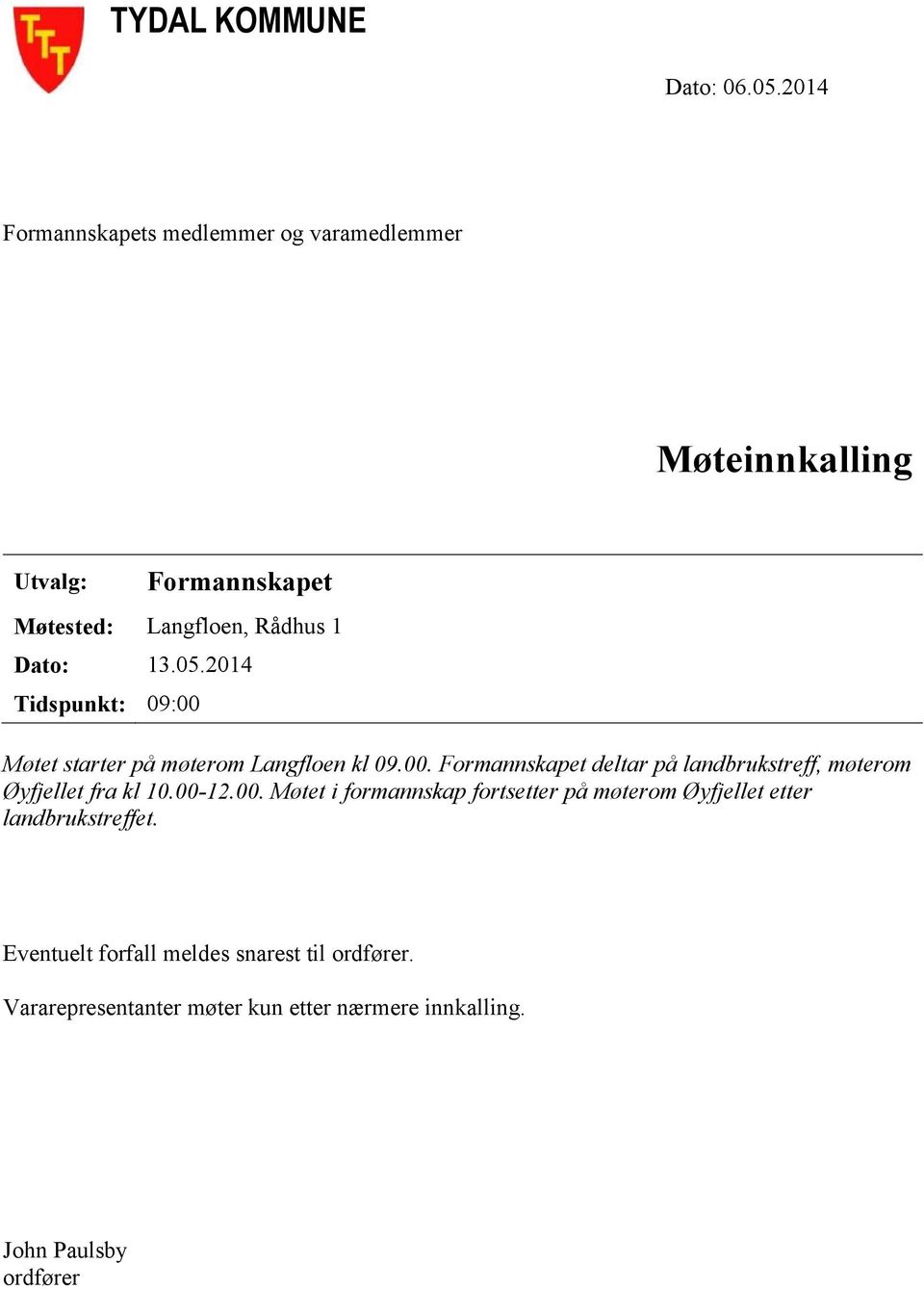 05.2014 Tidspunkt: 09:00 Møtet starter på møterom Langfloen kl 09.00. Formannskapet deltar på landbrukstreff, møterom Øyfjellet fra kl 10.