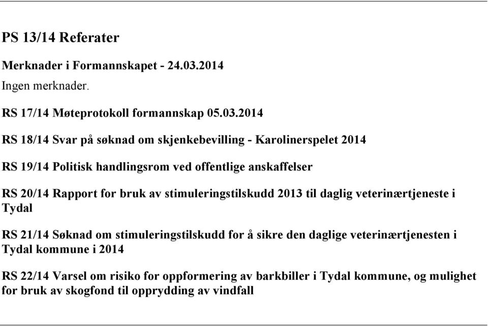 2014 RS 18/14 Svar på søknad om skjenkebevilling - Karolinerspelet 2014 RS 19/14 Politisk handlingsrom ved offentlige anskaffelser RS 20/14