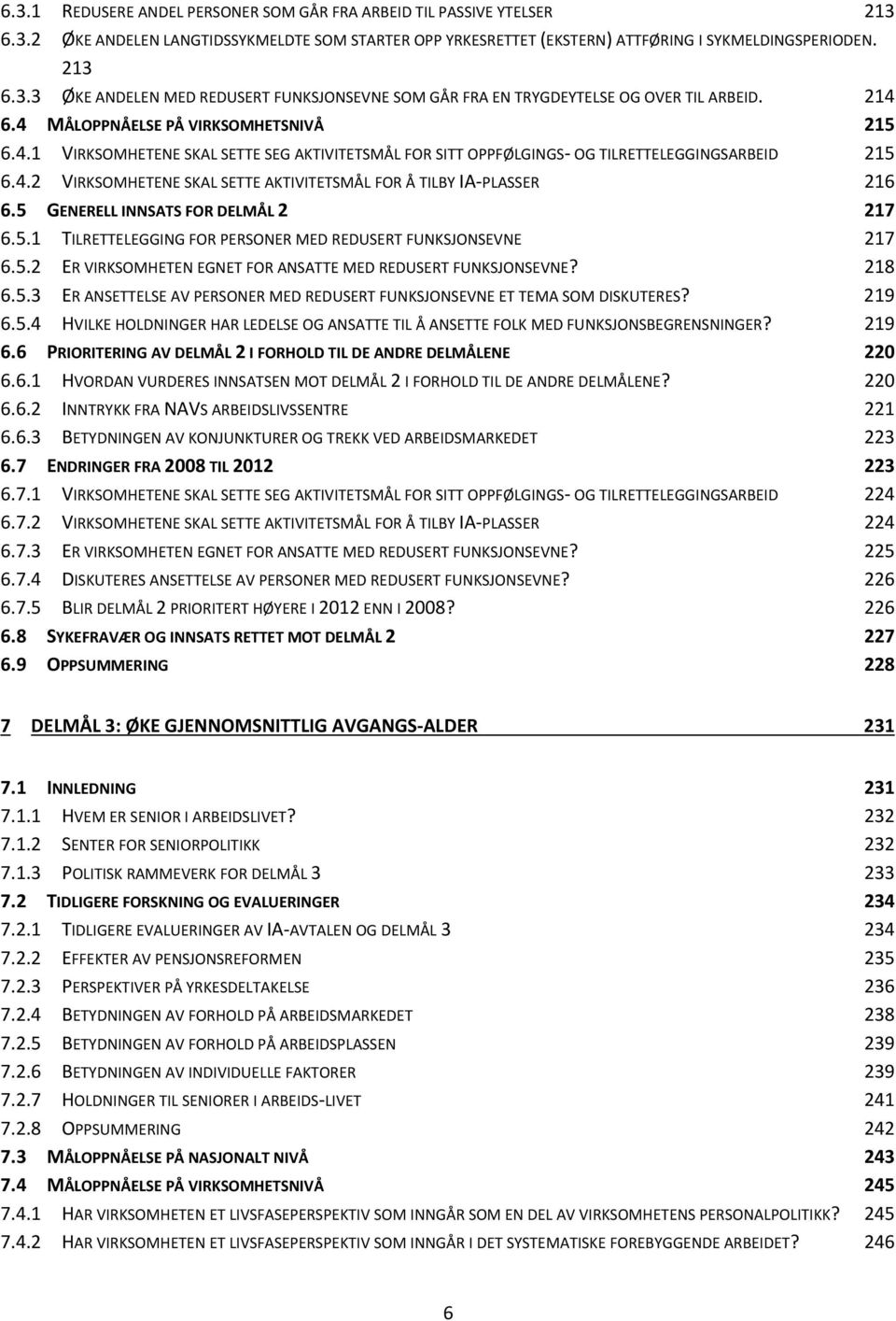 5 GENERELL INNSATS FOR DELMÅL 2 217 6.5.1 TILRETTELEGGING FOR PERSONER MED REDUSERT FUNKSJONSEVNE 217 6.5.2 ER VIRKSOMHETEN EGNET FOR ANSATTE MED REDUSERT FUNKSJONSEVNE? 218 6.5.3 ER ANSETTELSE AV PERSONER MED REDUSERT FUNKSJONSEVNE ET TEMA SOM DISKUTERES?