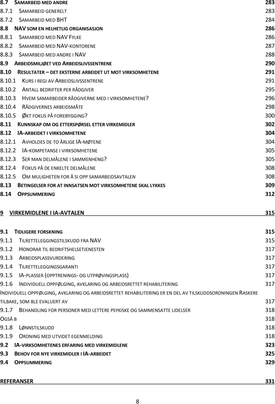 10.3 HVEM SAMARBEIDER RÅDGIVERNE MED I VIRKSOMHETENE? 296 8.10.4 RÅDGIVERNES ARBEIDSMÅTE 298 8.10.5 ØKT FOKUS PÅ FOREBYGGING? 300 8.11 KUNNSKAP OM OG ETTERSPØRSEL ETTER VIRKEMIDLER 302 8.