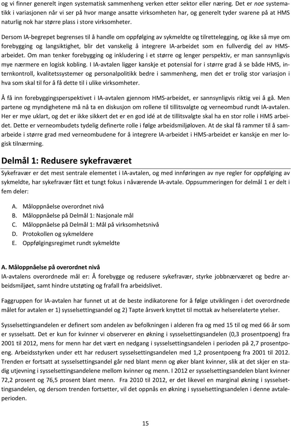 Dersom IA begrepet begrenses til å handle om oppfølging av sykmeldte og tilrettelegging, og ikke så mye om forebygging og langsiktighet, blir det vanskelig å integrere IA arbeidet som en fullverdig