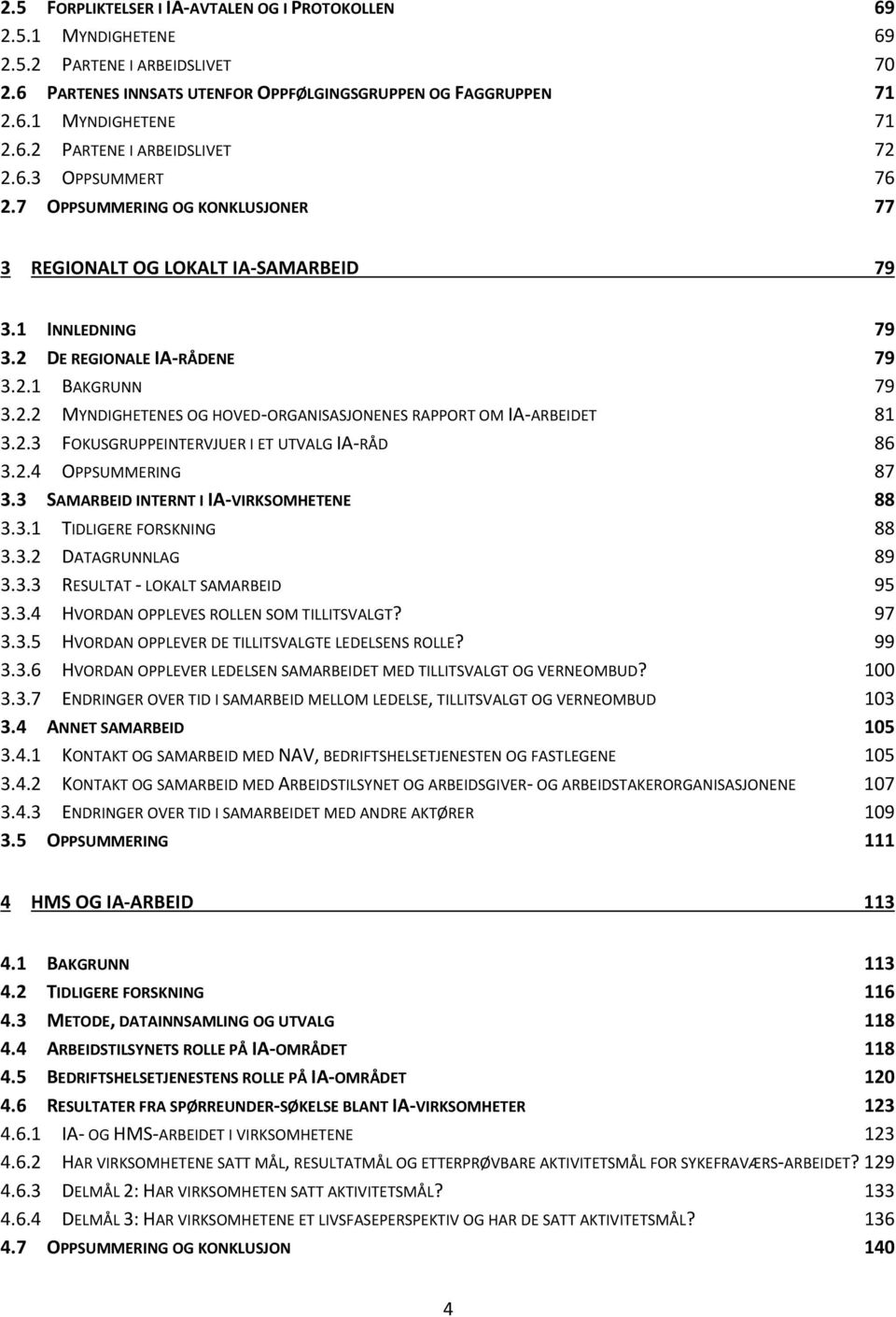 2.3 FOKUSGRUPPEINTERVJUER I ET UTVALG IA RÅD 86 3.2.4 OPPSUMMERING 87 3.3 SAMARBEID INTERNT I IA VIRKSOMHETENE 88 3.3.1 TIDLIGERE FORSKNING 88 3.3.2 DATAGRUNNLAG 89 3.3.3 RESULTAT LOKALT SAMARBEID 95 3.