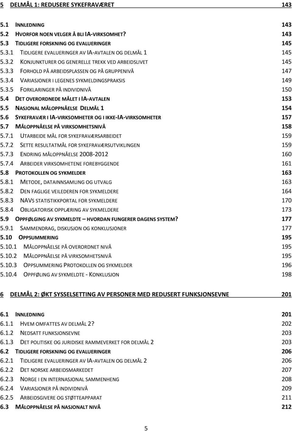 4 DET OVERORDNEDE MÅLET I IA AVTALEN 153 5.5 NASJONAL MÅLOPPNÅELSE DELMÅL 1 154 5.6 SYKEFRAVÆR I IA VIRKSOMHETER OG I IKKE IA VIRKSOMHETER 157 5.7 MÅLOPPNÅELSE PÅ VIRKSOMHETSNIVÅ 158 5.7.1 UTARBEIDE MÅL FOR SYKEFRAVÆRSARBEIDET 159 5.