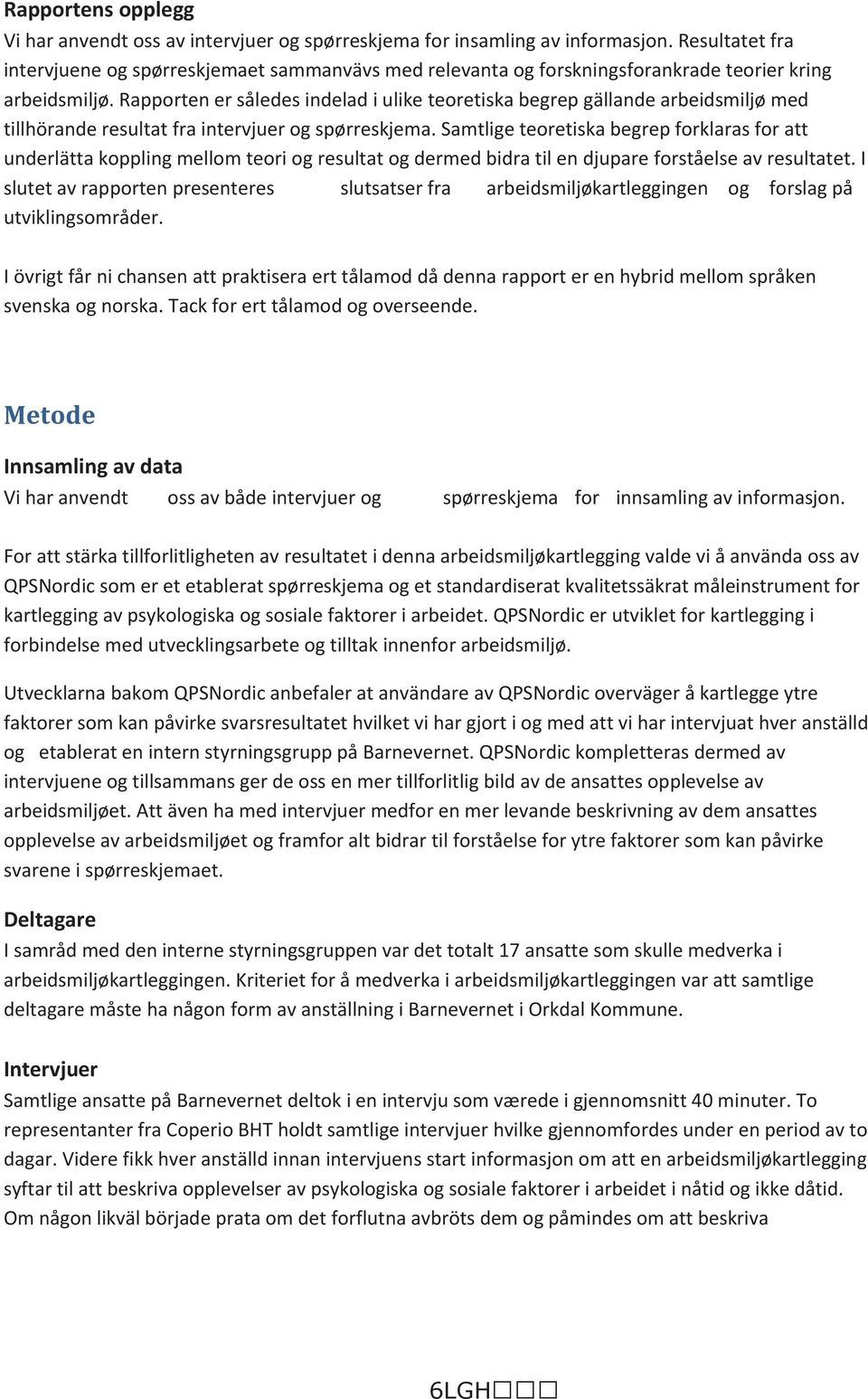 Rapporten er således indelad i ulike teoretiska begrep gällande arbeidsmiljø med tillhörande resultat fra intervjuer og spørreskjema.