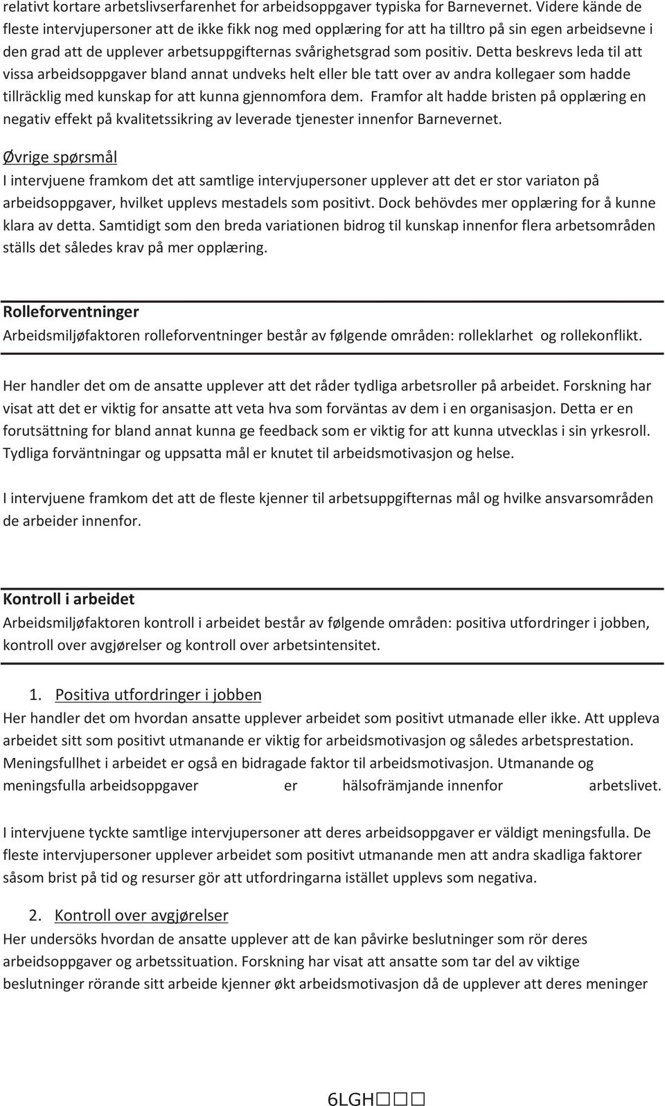 Detta beskrevs leda til att vissa arbeidsoppgaver bland annat undveks helt eller ble tatt over av andra kollegaer som hadde tillräcklig med kunskap for att kunna gjennomfora dem.