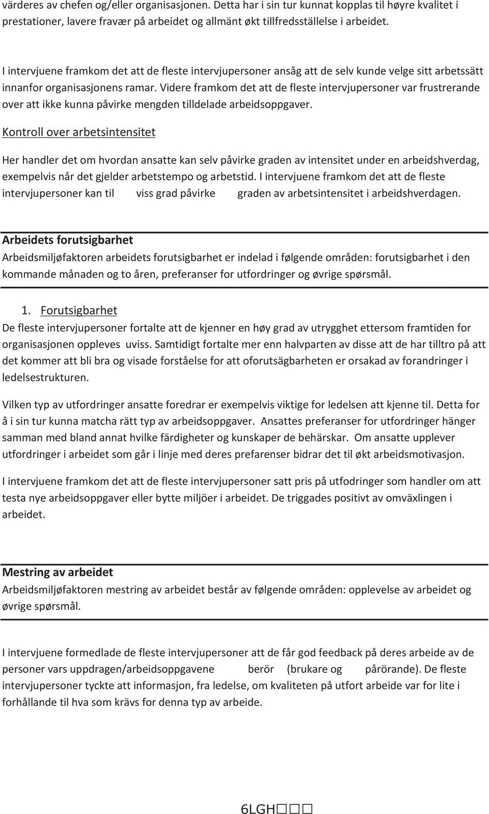 Videre framkom det att de fleste intervjupersoner var frustrerande over att ikke kunna påvirke mengden tilldelade arbeidsoppgaver.