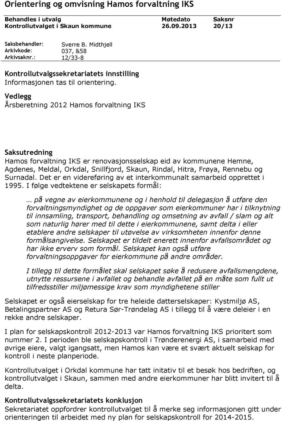 Vedlegg Årsberetning 2012 Hamos forvaltning IKS Saksutredning Hamos forvaltning IKS er renovasjonsselskap eid av kommunene Hemne, Agdenes, Meldal, Orkdal, Snillfjord, Skaun, Rindal, Hitra, Frøya,