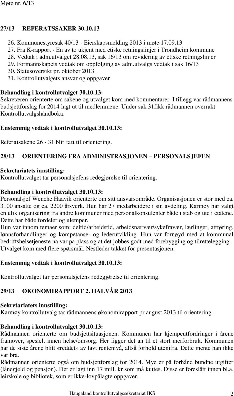 Kontrollutvalgets ansvar og oppgaver Sekretæren orienterte om sakene og utvalget kom med kommentarer. I tillegg var rådmannens budsjettforslag for 2014 lagt ut til medlemmene.