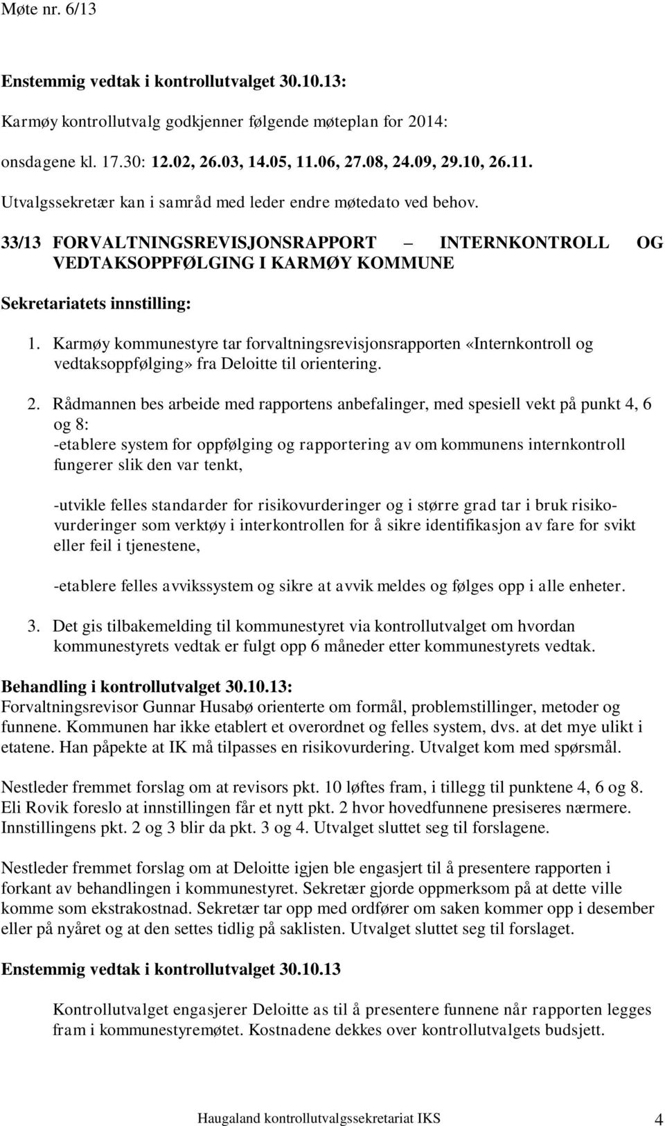 Karmøy kommunestyre tar forvaltningsrevisjonsrapporten «Internkontroll og vedtaksoppfølging» fra Deloitte til orientering. 2.