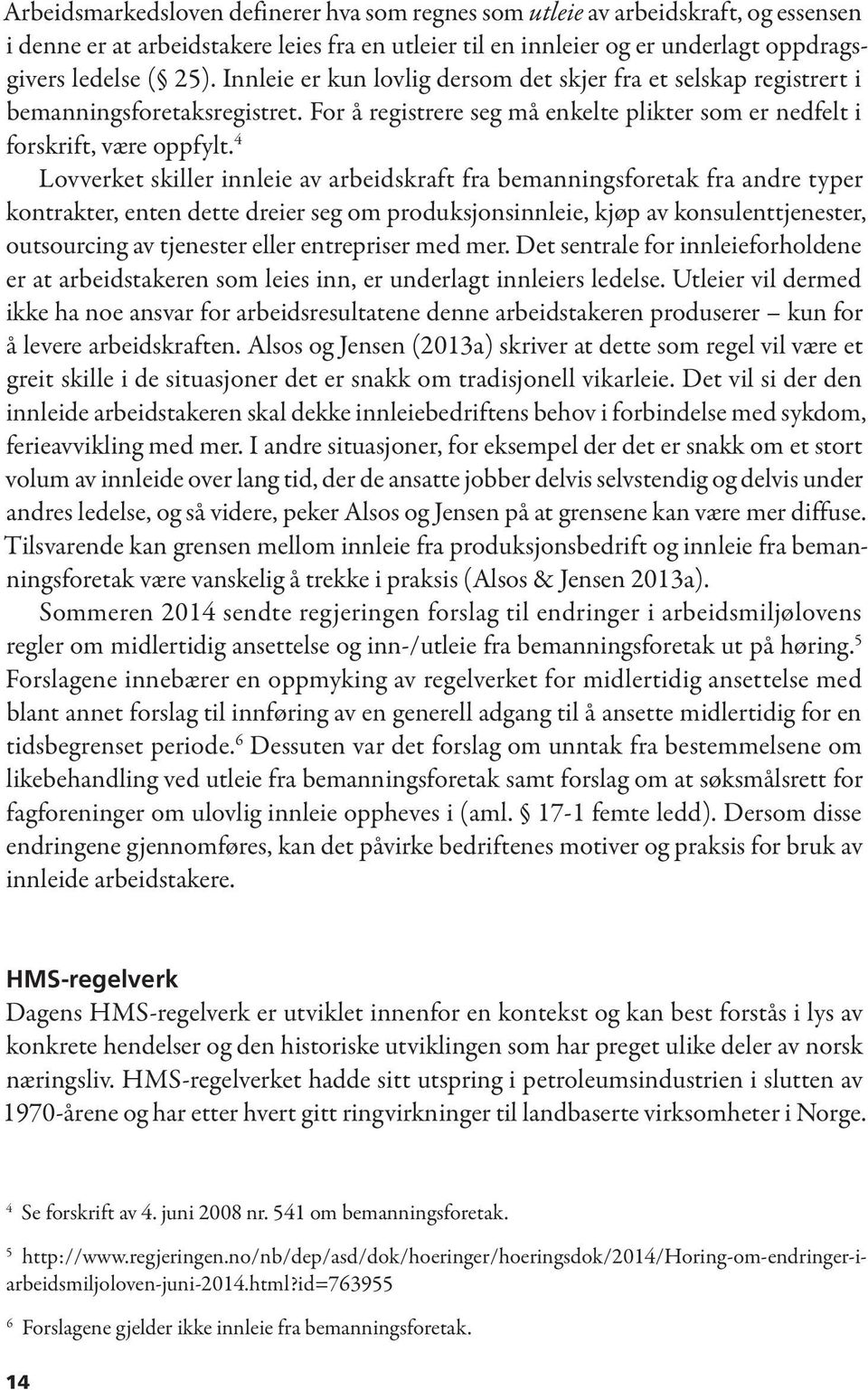 4 Lovverket skiller innleie av arbeidskraft fra bemanningsforetak fra andre typer kontrakter, enten dette dreier seg om produksjonsinnleie, kjøp av konsulenttjenester, outsourcing av tjenester eller