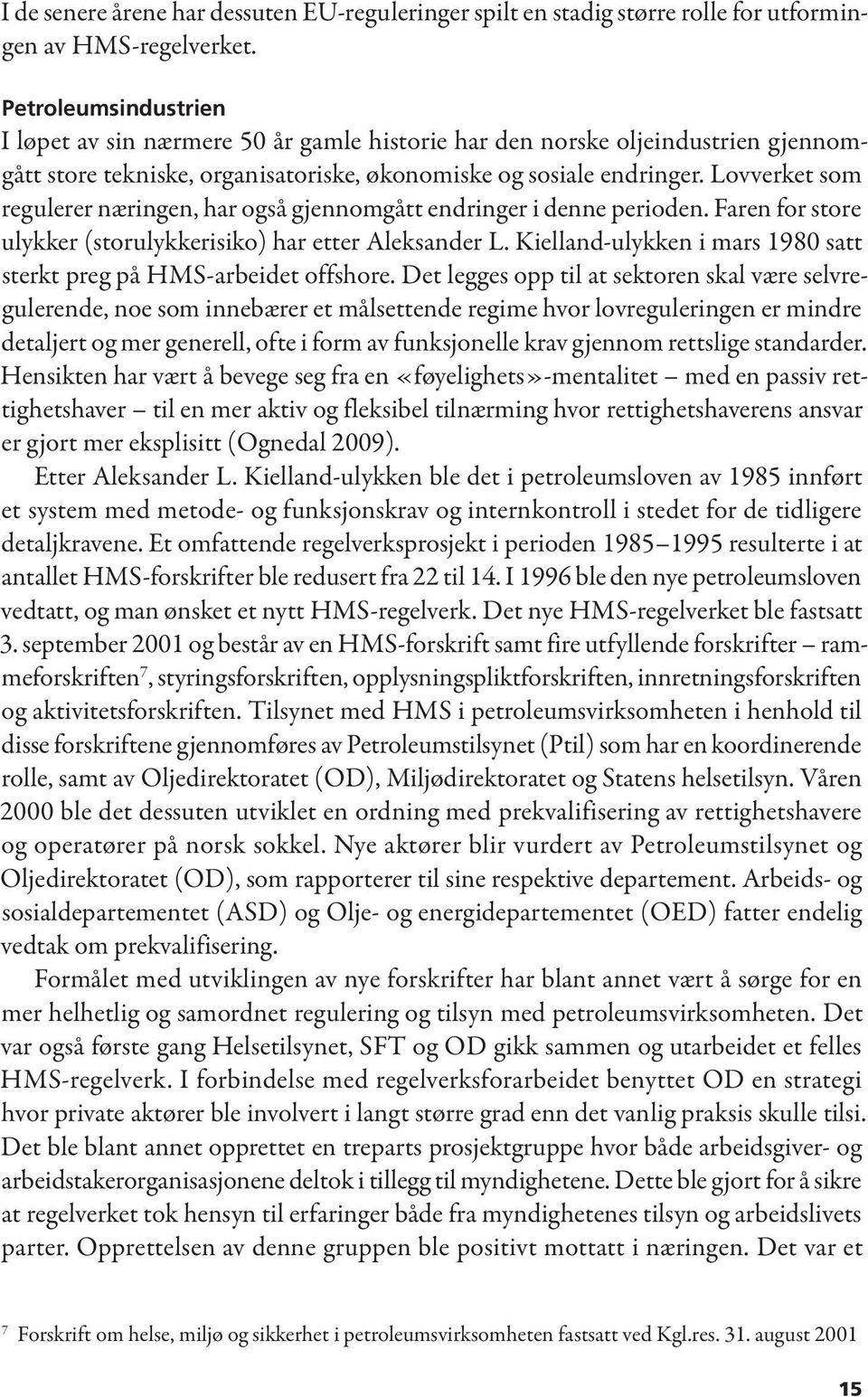 Lovverket som regulerer næringen, har også gjennomgått endringer i denne perioden. Faren for store ulykker (storulykkerisiko) har etter Aleksander L.