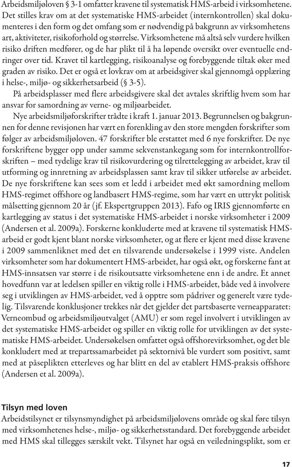 størrelse. Virksomhetene må altså selv vurdere hvilken risiko driften medfører, og de har plikt til å ha løpende oversikt over eventuelle endringer over tid.