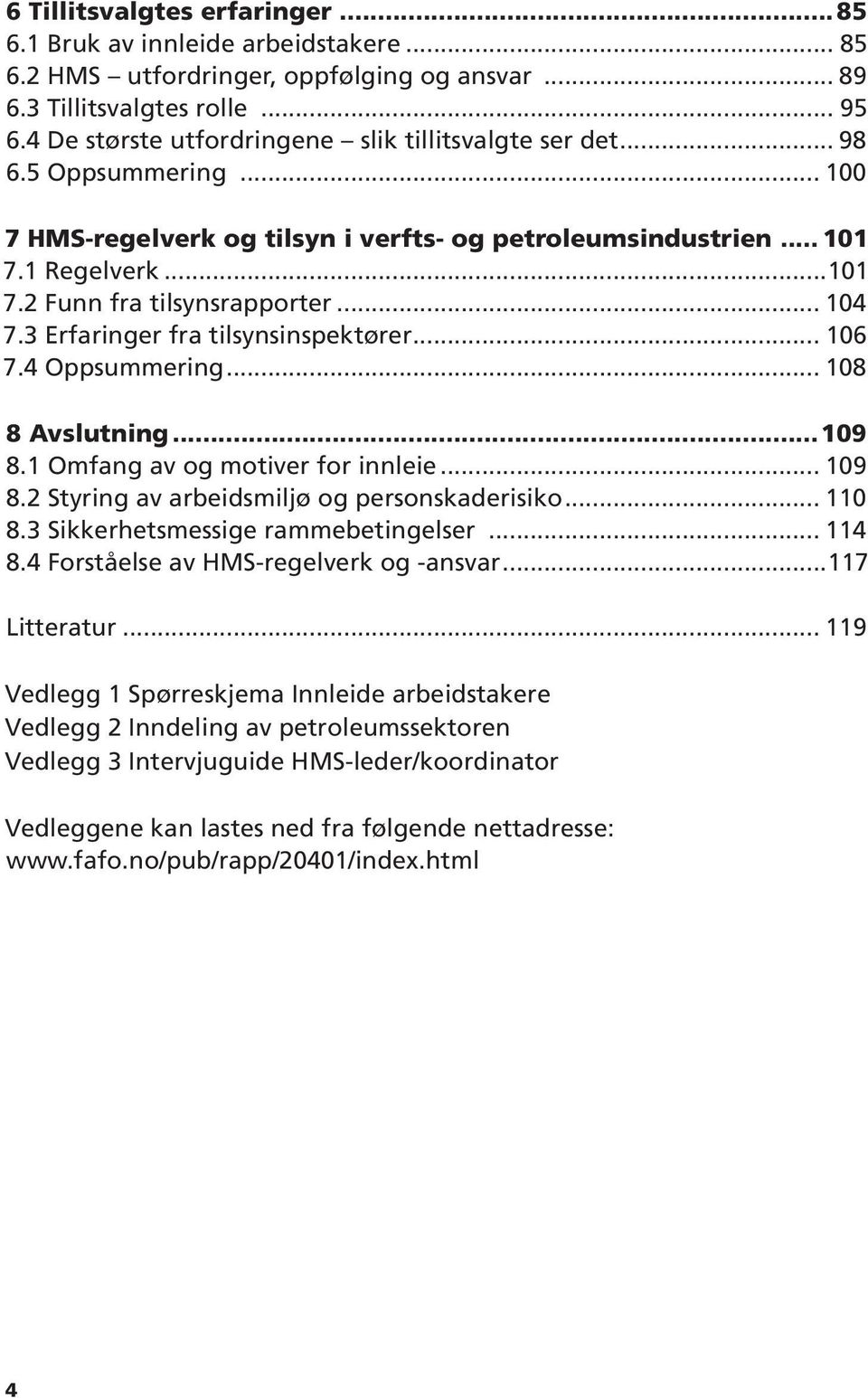 .. 104 7.3 Erfaringer fra tilsynsinspektører... 106 7.4 Oppsummering... 108 8 Avslutning...109 8.1 Omfang av og motiver for innleie... 109 8.2 Styring av arbeidsmiljø og personskaderisiko... 110 8.