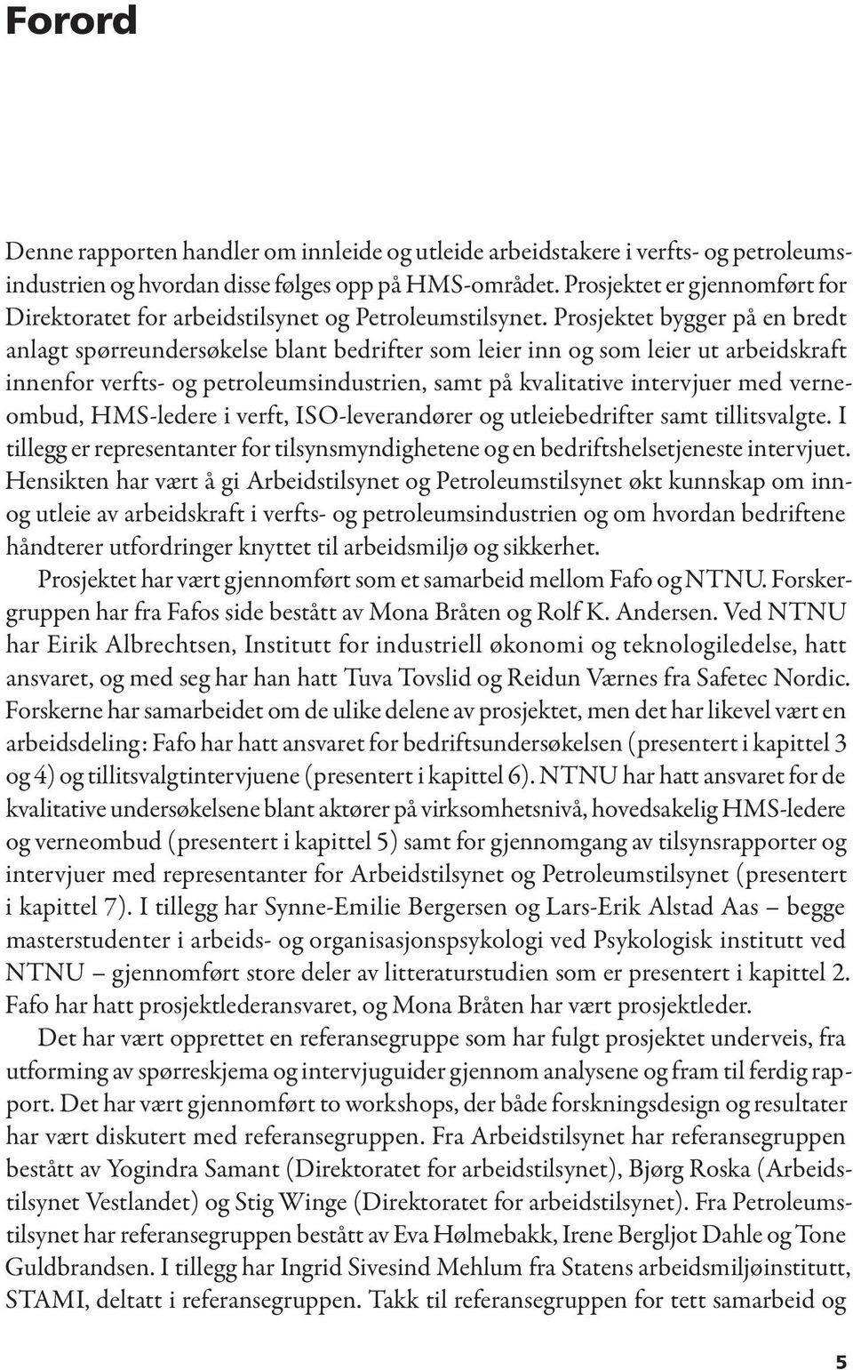 Prosjektet bygger på en bredt anlagt spørreundersøkelse blant bedrifter som leier inn og som leier ut arbeidskraft innenfor verfts- og petroleumsindustrien, samt på kvalitative intervjuer med