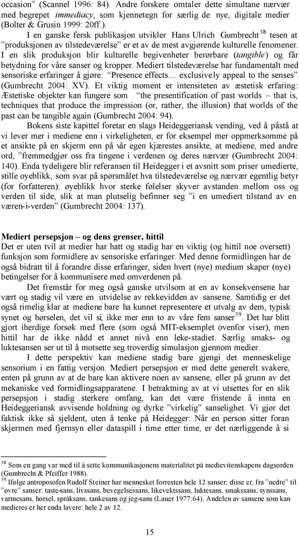 Mediert tilstedeværelse har fundamentalt med sensoriske erfaringer å gjøre: Presence effects exclusively appeal to the senses (Gumbrecht 2004: XV).