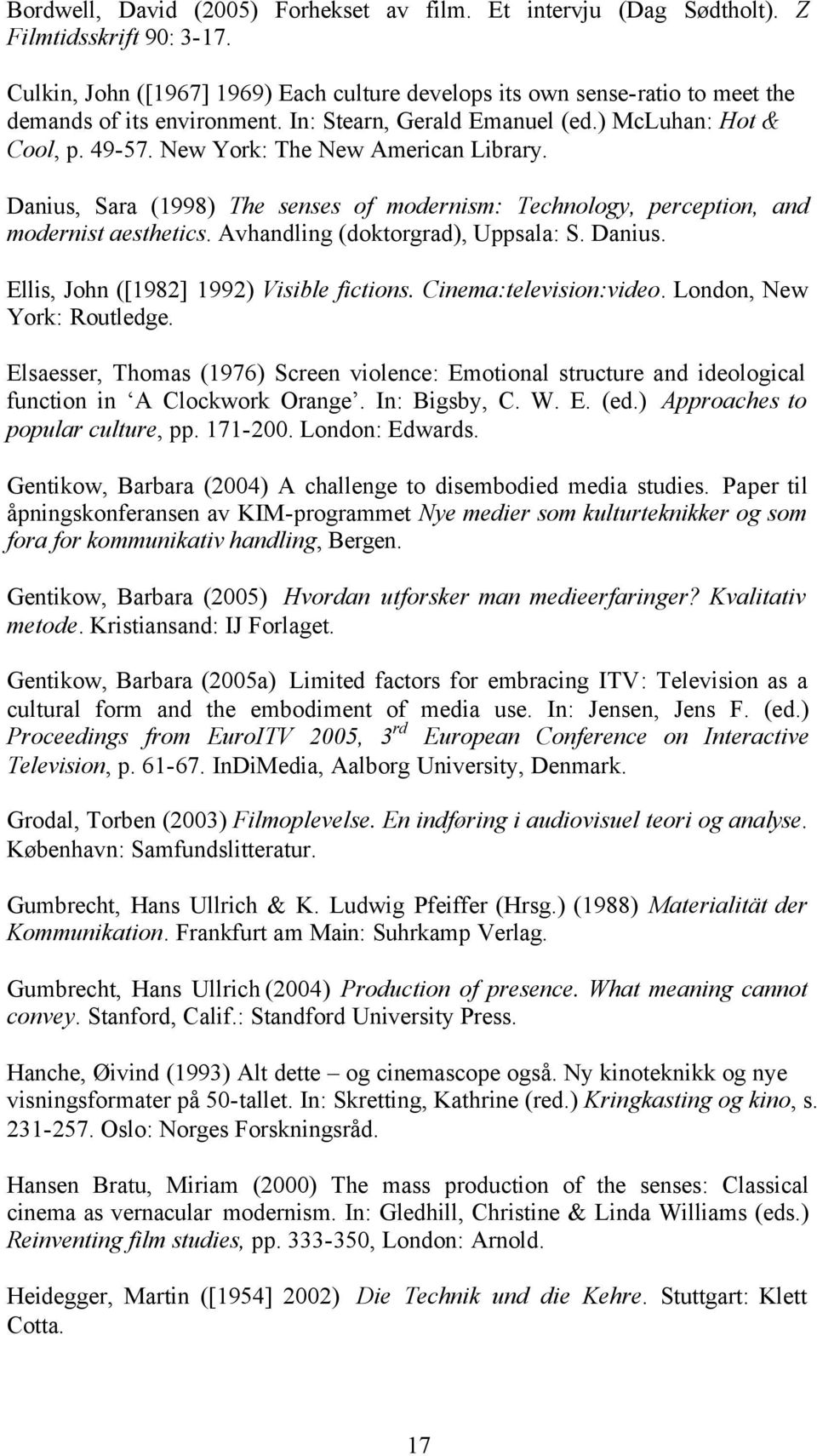 New York: The New American Library. Danius, Sara (1998) The senses of modernism: Technology, perception, and modernist aesthetics. Avhandling (doktorgrad), Uppsala: S. Danius. Ellis, John ([1982] 1992) Visible fictions.