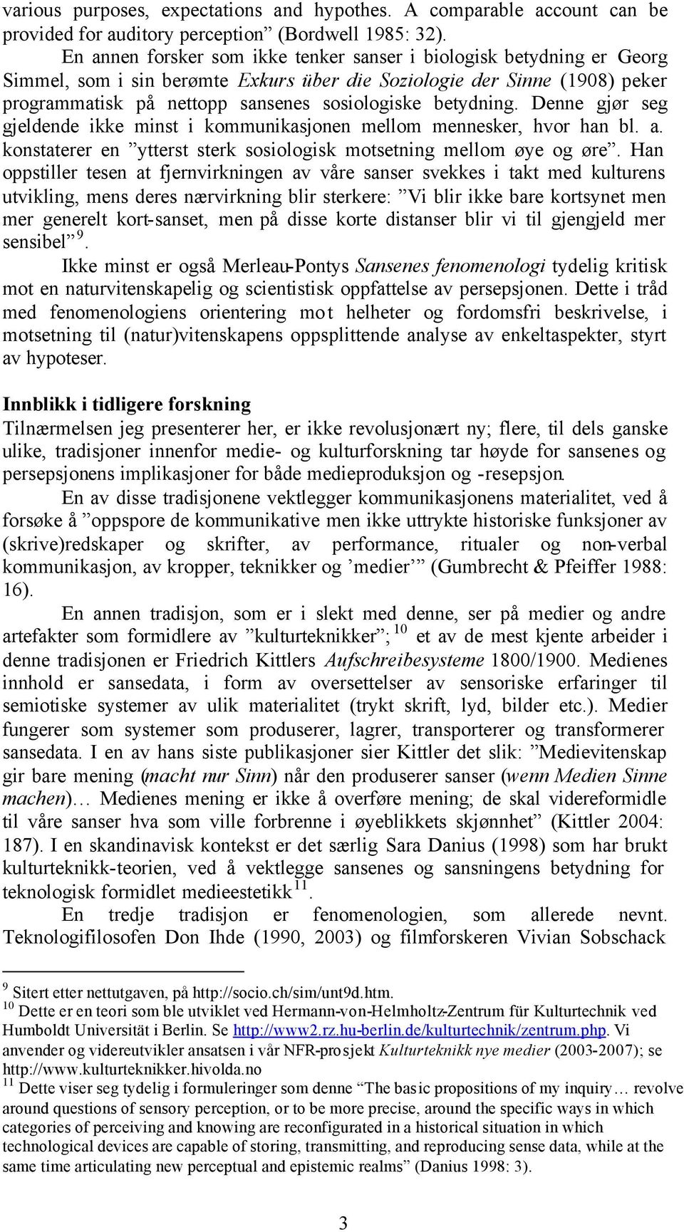 betydning. Denne gjør seg gjeldende ikke minst i kommunikasjonen mellom mennesker, hvor han bl. a. konstaterer en ytterst sterk sosiologisk motsetning mellom øye og øre.