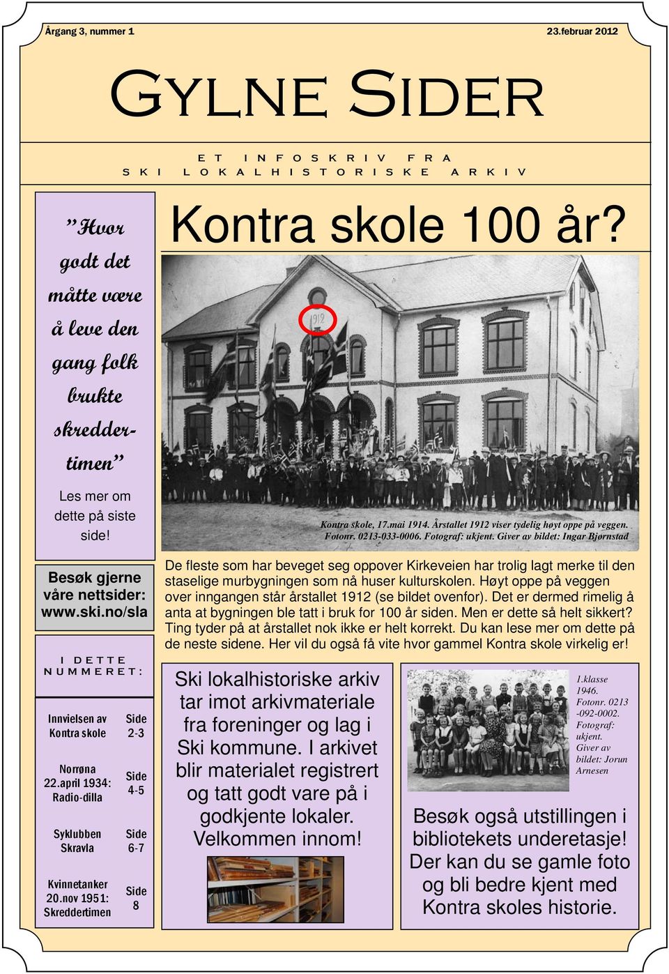 Besøk gjerne våre nettsider: www.ski.no/sla I DETTE NUMMERET: Innvielsen av Kontra skole Norrøna 22.april 1934: Radio-dilla Syklubben Skravla Kvinnetanker 20.