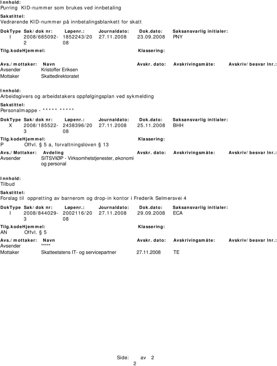 2008 PNY 2 08 Avsender Kristoffer Eriksen Arbeidsgivers og arbeidstakers oppfølgingsplan ved sykmelding Personalmappe - ***** ***** X 2008/185522-2438396/20 27.11.2008 25.11.2008 BHH 3 08 P Offvl.