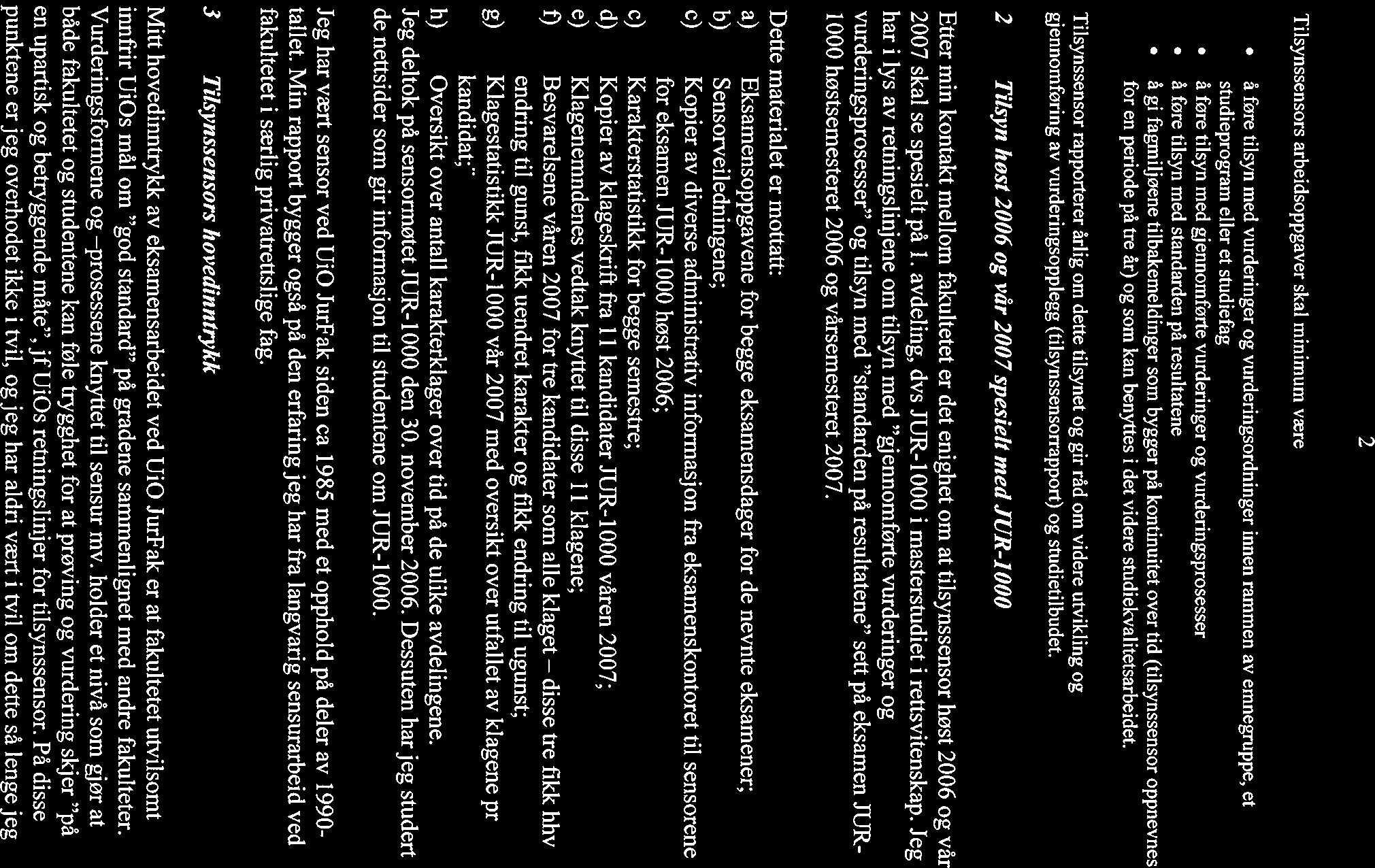 2 Tilsynssensors arbeidsoppgaver skal minimum være å føre tilsyn med vurderinger og vurderingsordninger innen rammen av emnegruppe, et studieprogram eller et studiefag å føre tilsyn med gjennomførte