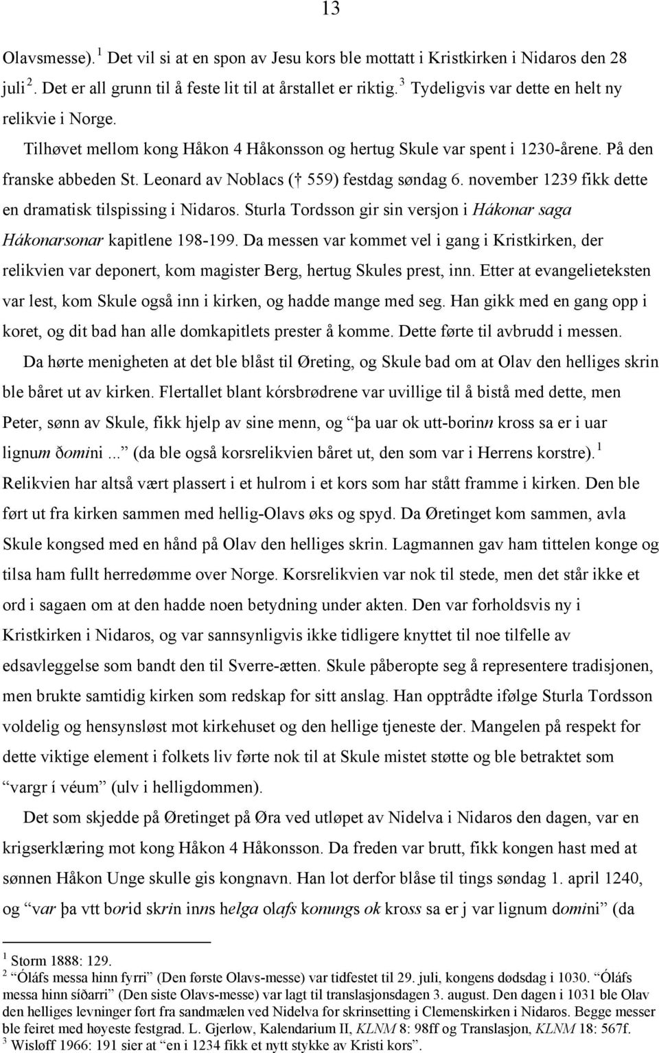 Leonard av Noblacs ( 559) festdag søndag 6. november 1239 fikk dette en dramatisk tilspissing i Nidaros. Sturla Tordsson gir sin versjon i Hákonar saga Hákonarsonar kapitlene 198-199.