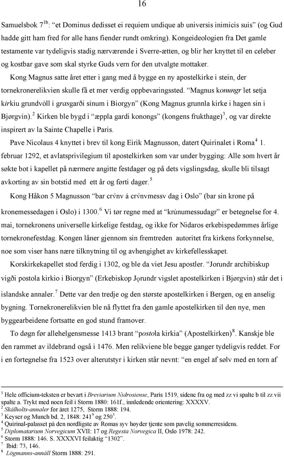 Kong Magnus satte året etter i gang med å bygge en ny apostelkirke i stein, der tornekronerelikvien skulle få et mer verdig oppbevaringssted.