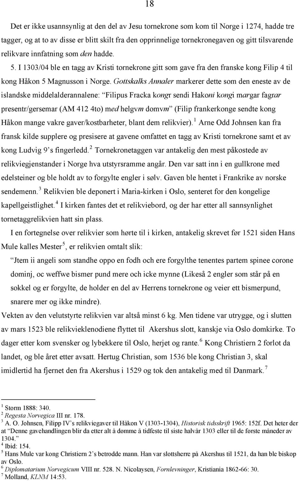 Gottskalks Annaler markerer dette som den eneste av de islandske middelalderannalene: Filipus Fracka kongr sendi Hakoni kongi margar fagrar presentr/gersemar (AM 412 4to) med helgvm domvm (Filip