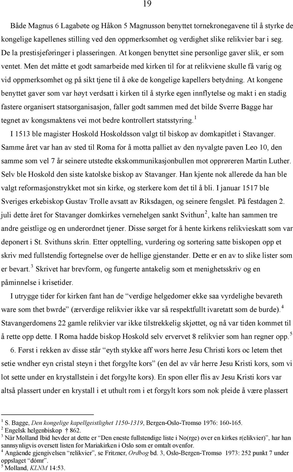 Men det måtte et godt samarbeide med kirken til for at relikviene skulle få varig og vid oppmerksomhet og på sikt tjene til å øke de kongelige kapellers betydning.