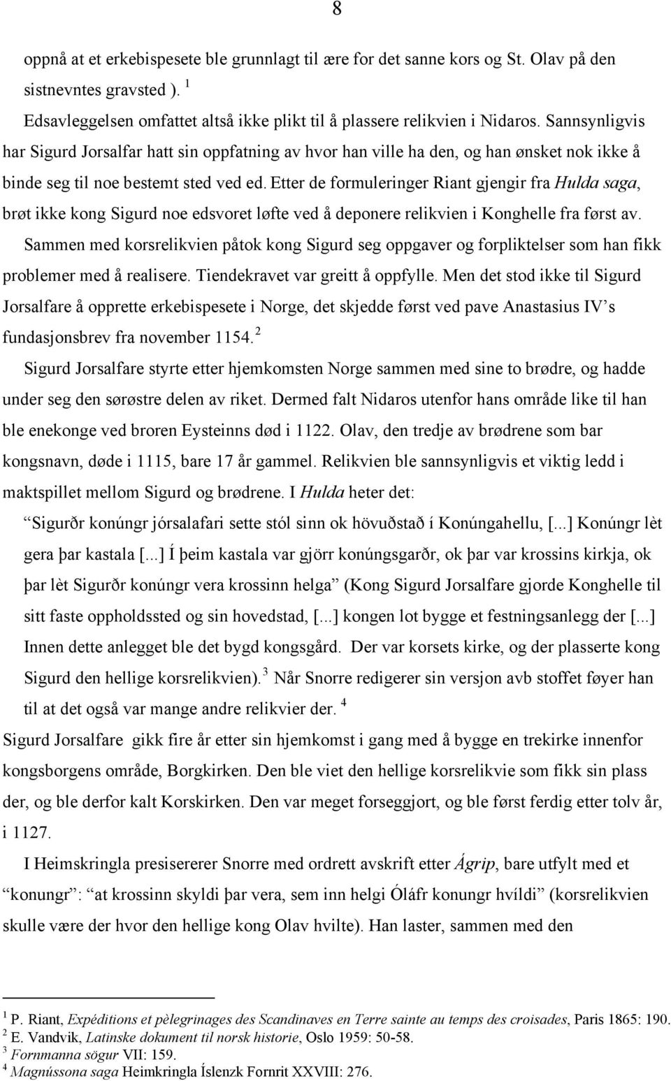 Etter de formuleringer Riant gjengir fra Hulda saga, brøt ikke kong Sigurd noe edsvoret løfte ved å deponere relikvien i Konghelle fra først av.