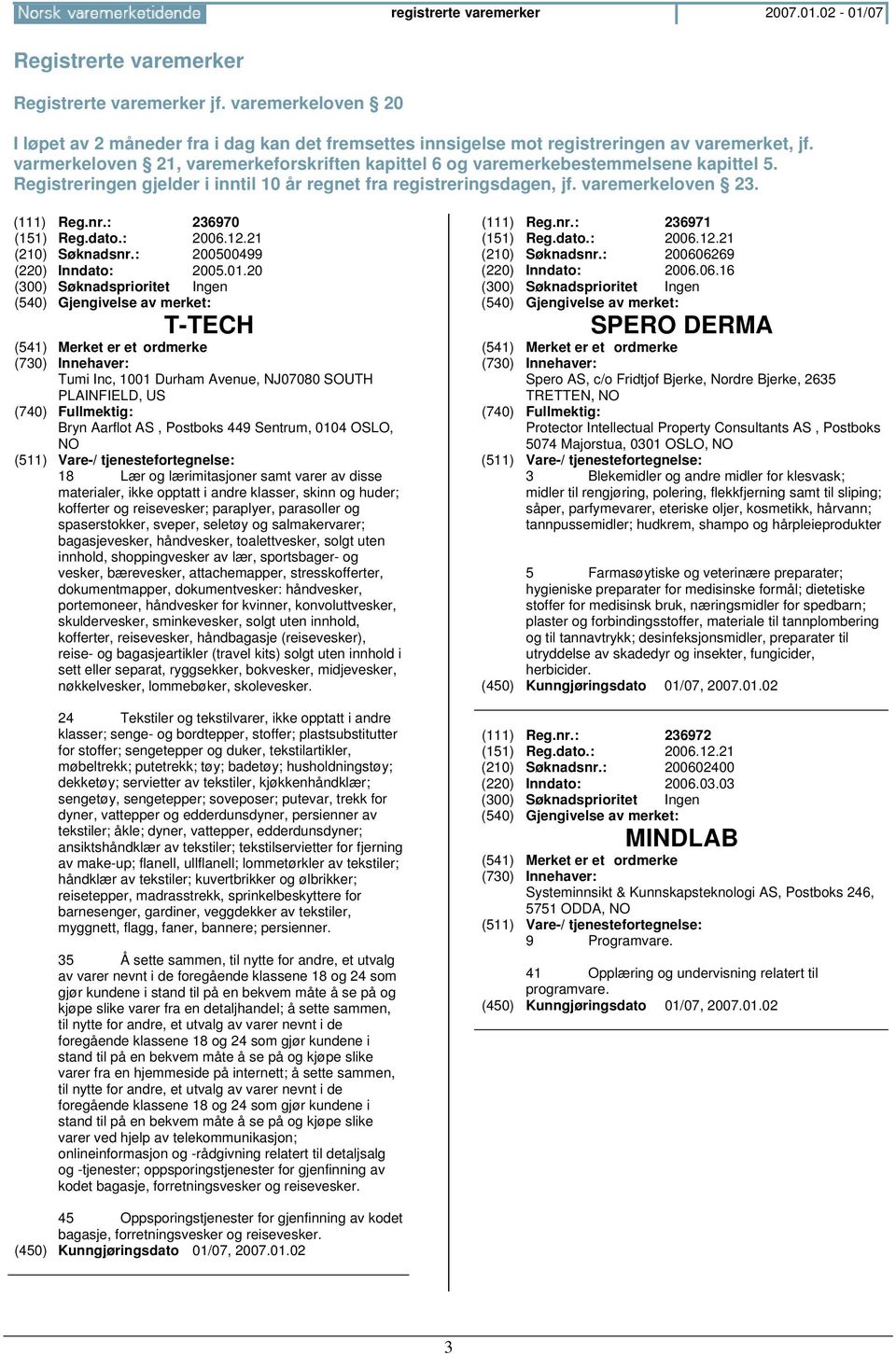 varmerkeloven 21, varemerkeforskriften kapittel 6 og varemerkebestemmelsene kapittel 5. Registreringen gjelder i inntil 10 år regnet fra registreringsdagen, jf. varemerkeloven 23. (111) Reg.nr.