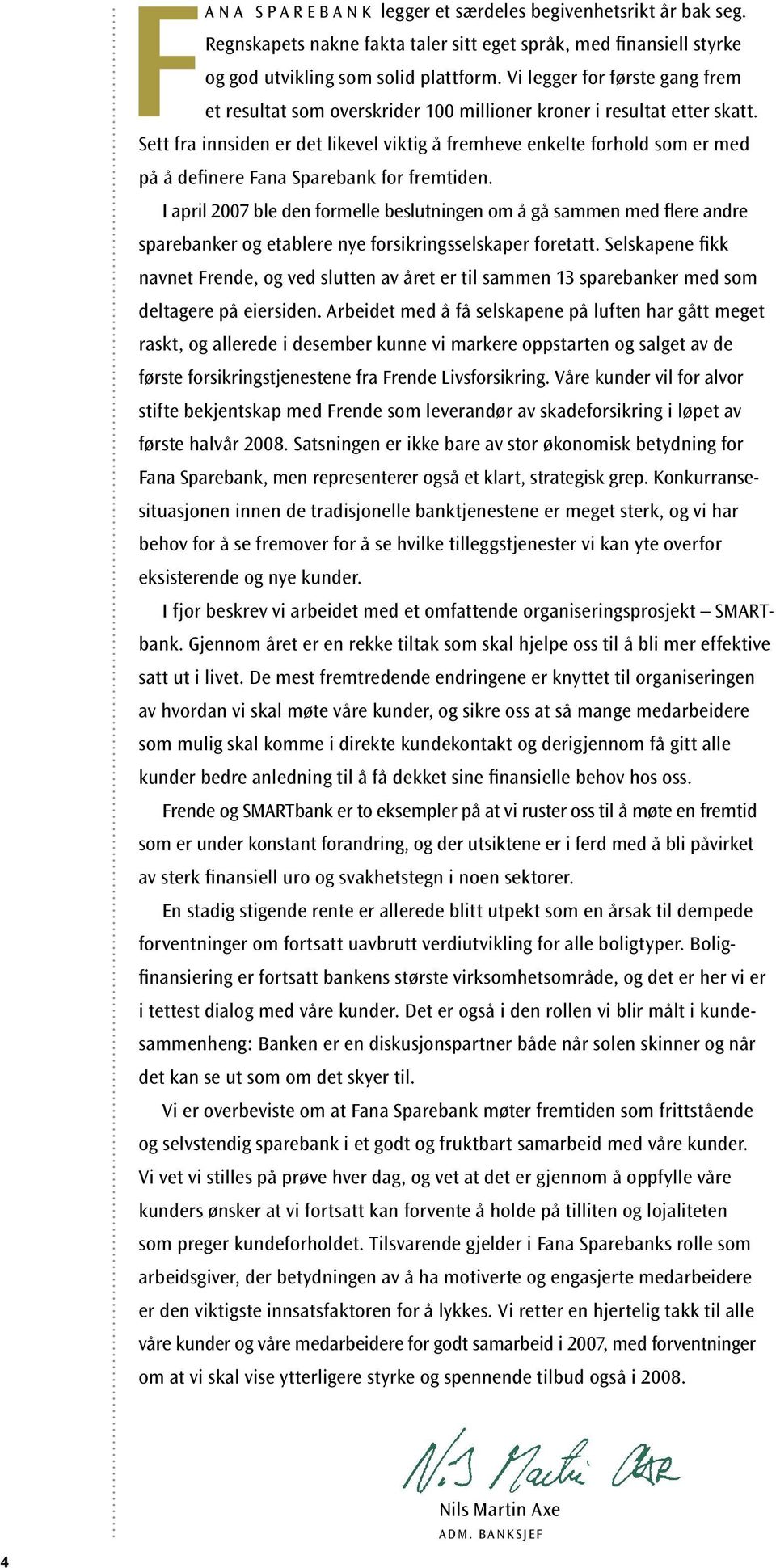 Sett fra innsiden er det likevel viktig å fremheve enkelte forhold som er med på å definere Fana Sparebank for fremtiden.