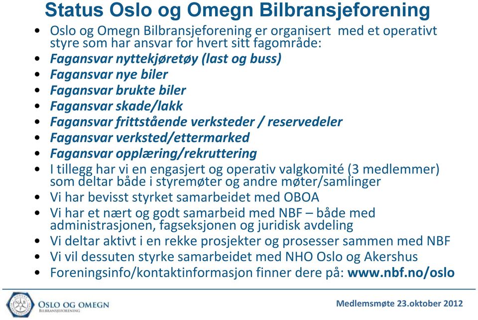 operativ valgkomité (3 medlemmer) som deltar både i styremøter og andre møter/samlinger Vi har bevisst styrket samarbeidet med OBOA Vi har et nært og godt samarbeid med NBF både med administrasjonen,