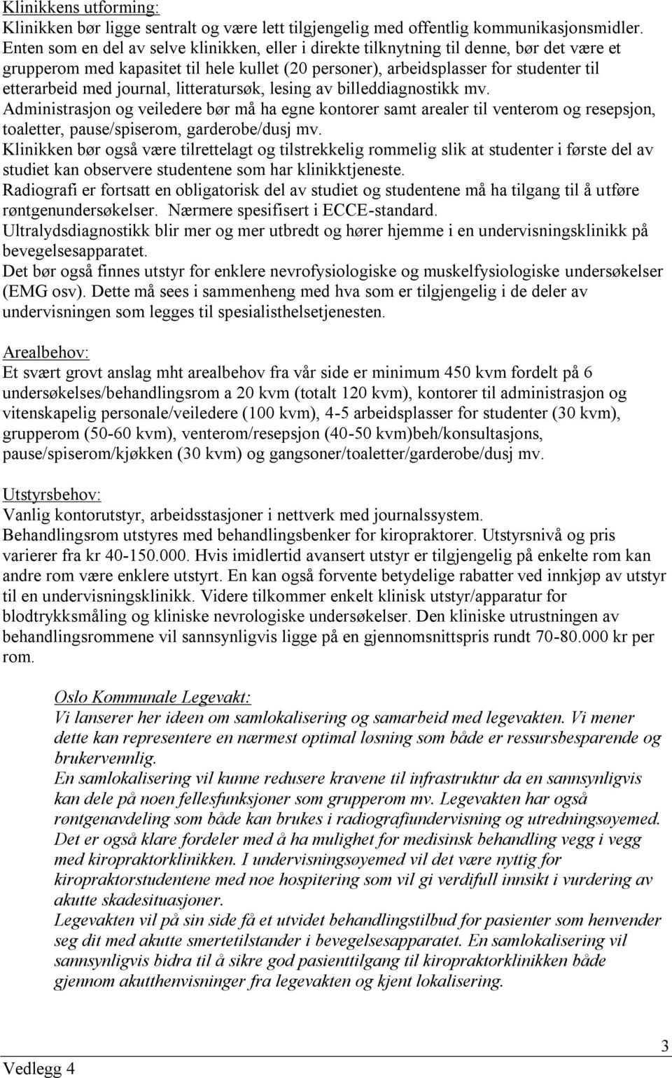 journal, litteratursøk, lesing av billeddiagnostikk mv. Administrasjon og veiledere bør må ha egne kontorer samt arealer til venterom og resepsjon, toaletter, pause/spiserom, garderobe/dusj mv.