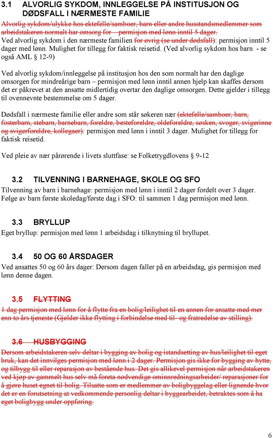 (Ved alvorlig sykdom hos barn - se også AML 12-9) Ved alvorlig sykdom/innleggelse på institusjon hos den som normalt har den daglige omsorgen for mindreårige barn permisjon med lønn inntil annen